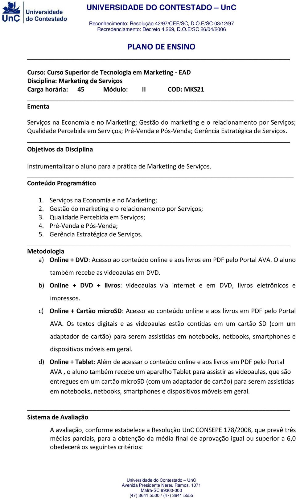 Objetivos da Disciplina Instrumentalizar o aluno para a prática de Marketing de Serviços. _ Conteúdo Programático 1. Serviços na Economia e no Marketing; 2.