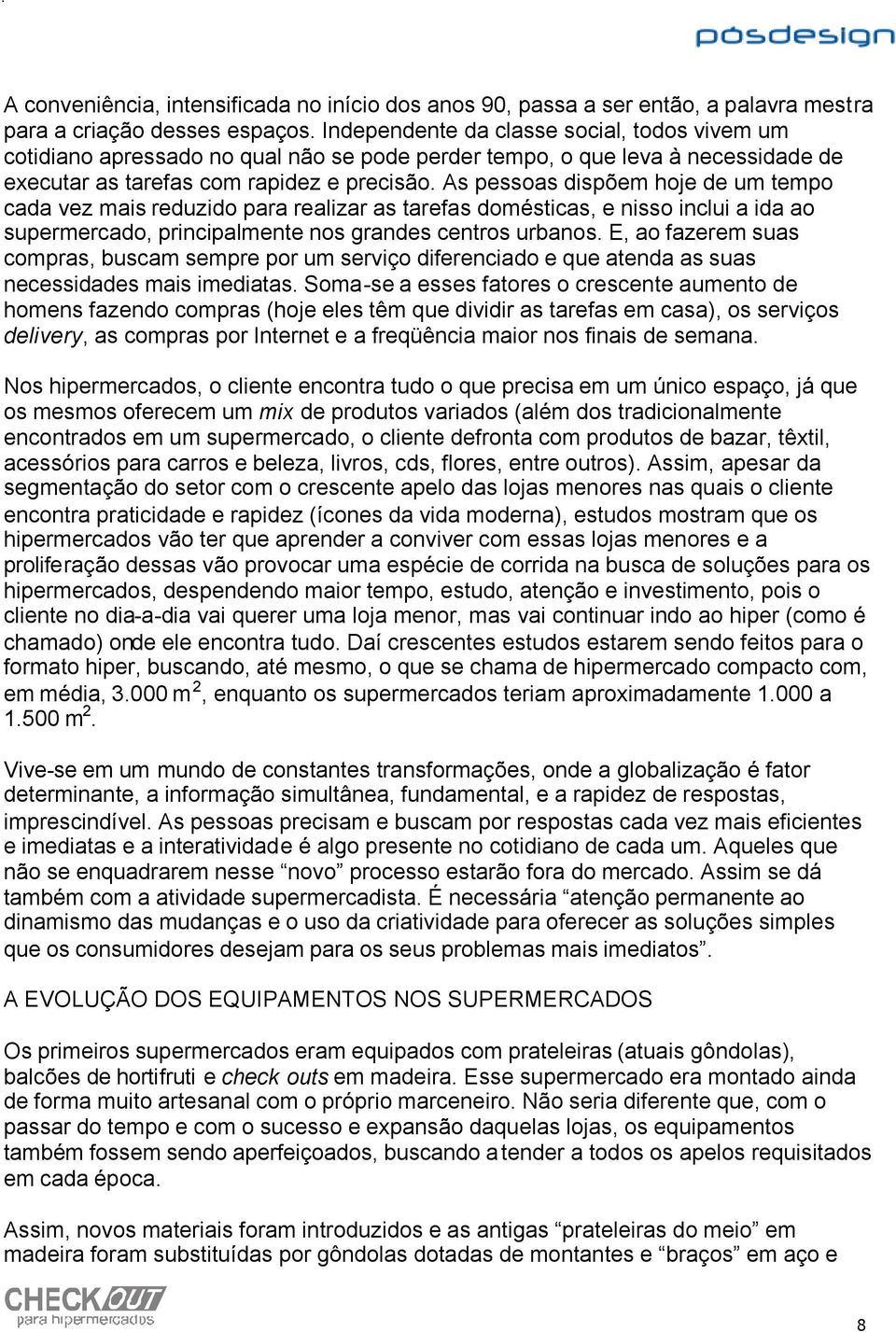 As pessoas dispõem hoje de um tempo cada vez mais reduzido para realizar as tarefas domésticas, e nisso inclui a ida ao supermercado, principalmente nos grandes centros urbanos.