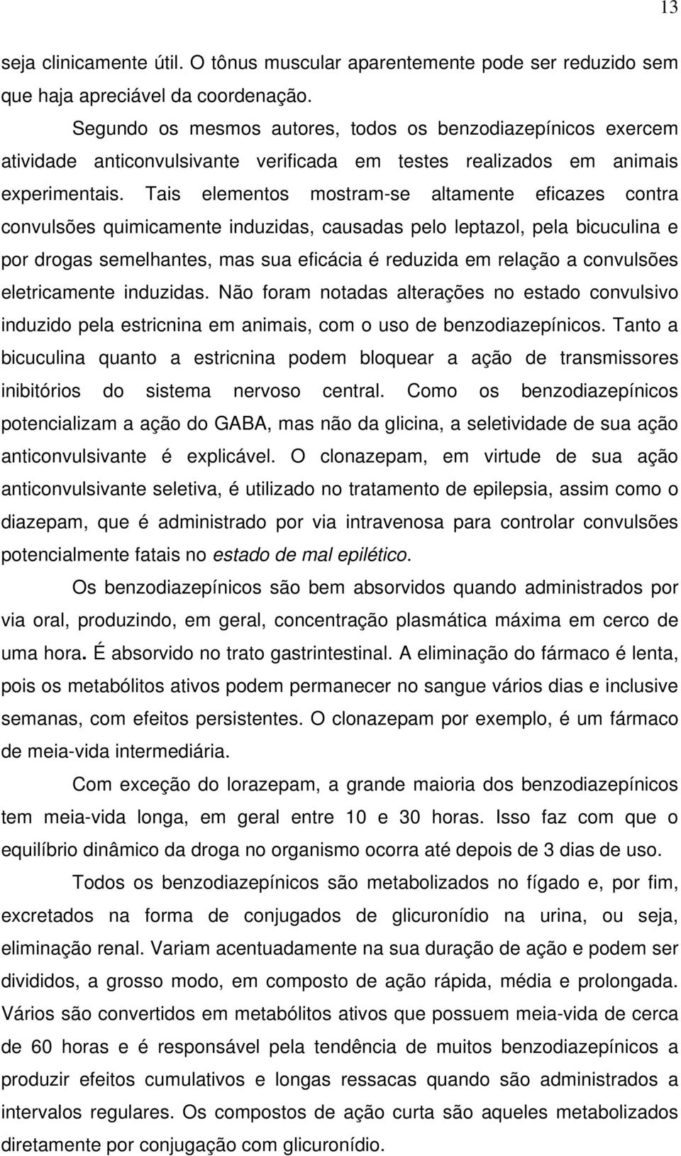 Tais elementos mostram-se altamente eficazes contra convulsões quimicamente induzidas, causadas pelo leptazol, pela bicuculina e por drogas semelhantes, mas sua eficácia é reduzida em relação a