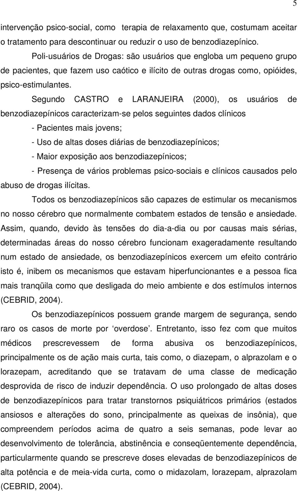 Segundo CASTRO e LARANJEIRA (2000), os usuários de benzodiazepínicos caracterizam-se pelos seguintes dados clínicos - Pacientes mais jovens; - Uso de altas doses diárias de benzodiazepínicos; - Maior