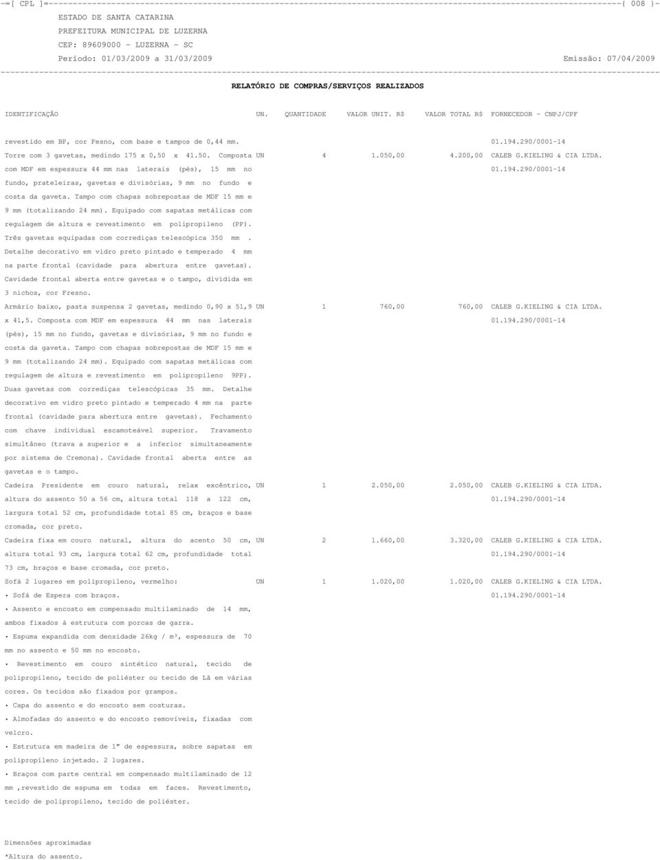 Tampo com chapas sobrepostas de MDF 15 mm e 9 mm (totalizando 24 mm). Equipado com sapatas metálicas com regulagem de altura e revestimento em polipropileno (PP).