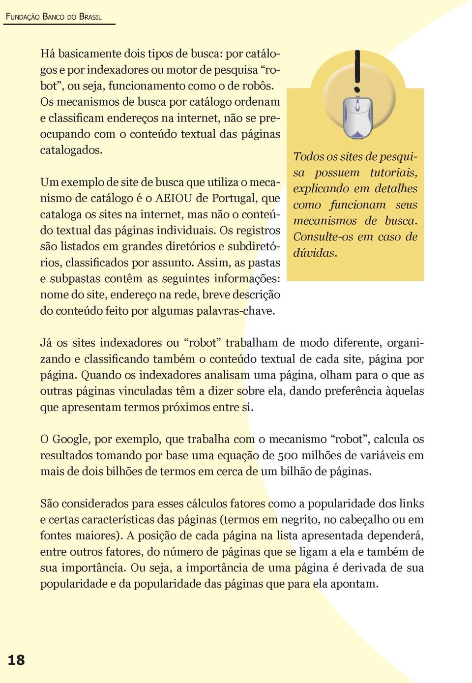 Um exemplo de site de busca que utiliza o mecanismo de catálogo é o AEIOU de Portugal, que cataloga os sites na internet, mas não o conteúdo textual das páginas individuais.
