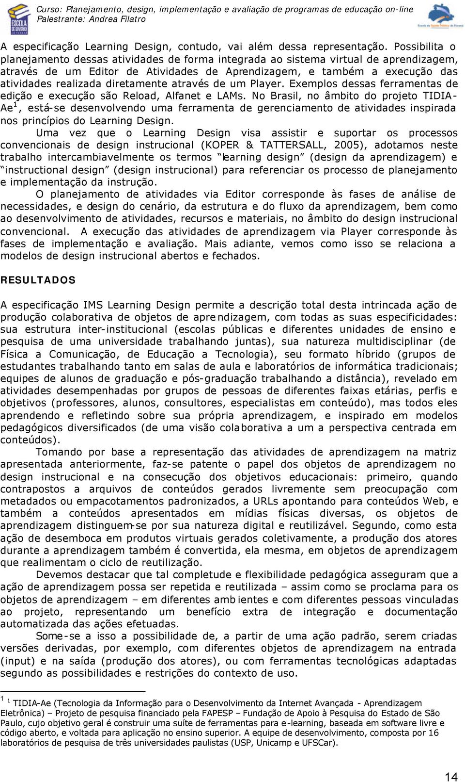 diretamente através de um Player. Exemplos dessas ferramentas de edição e execução são Reload, Alfanet e LAMs.