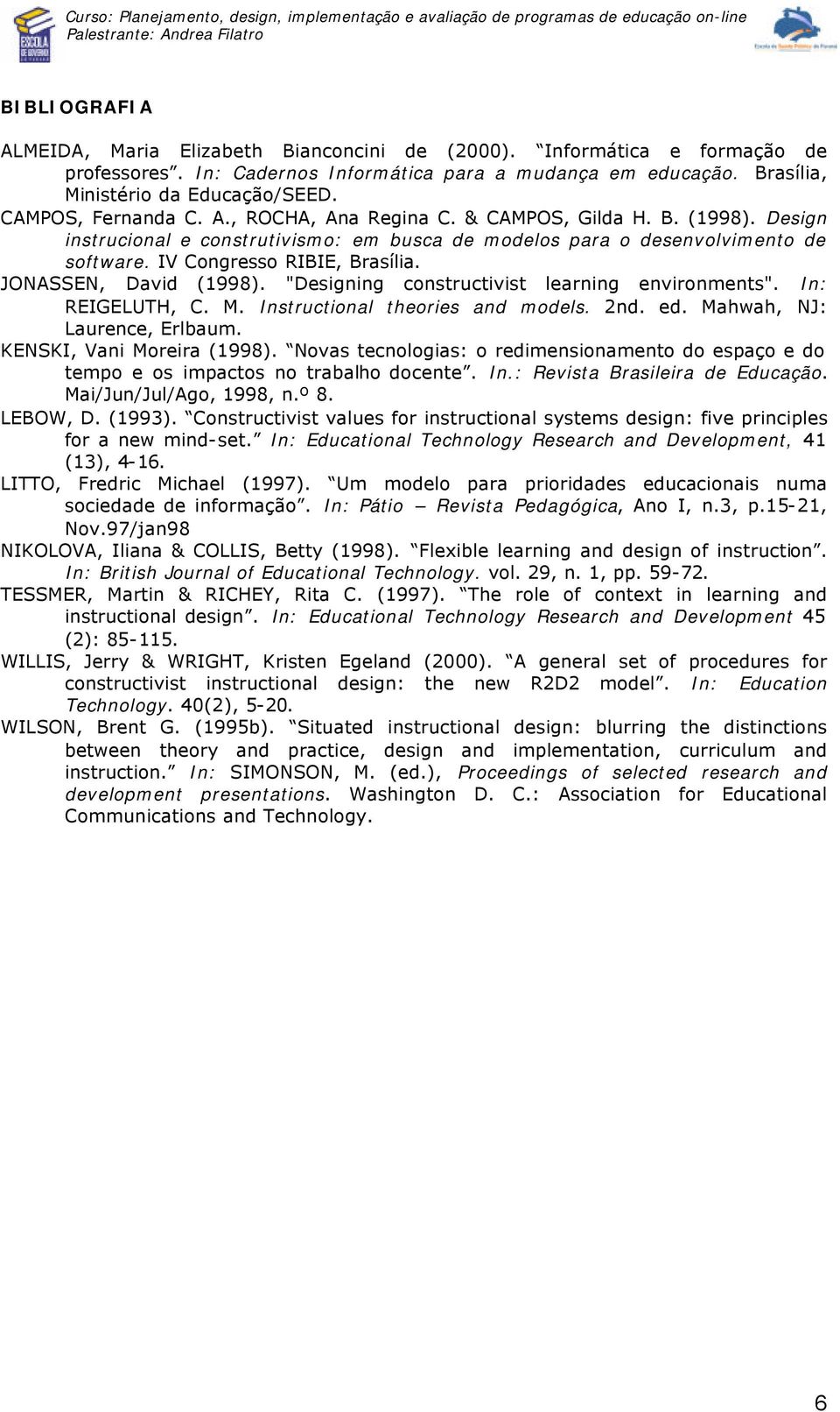 JONASSEN, David (1998). "Designing constructivist learning environments". In: REIGELUTH, C. M. Instructional theories and models. 2nd. ed. Mahwah, NJ: Laurence, Erlbaum. KENSKI, Vani Moreira (1998).