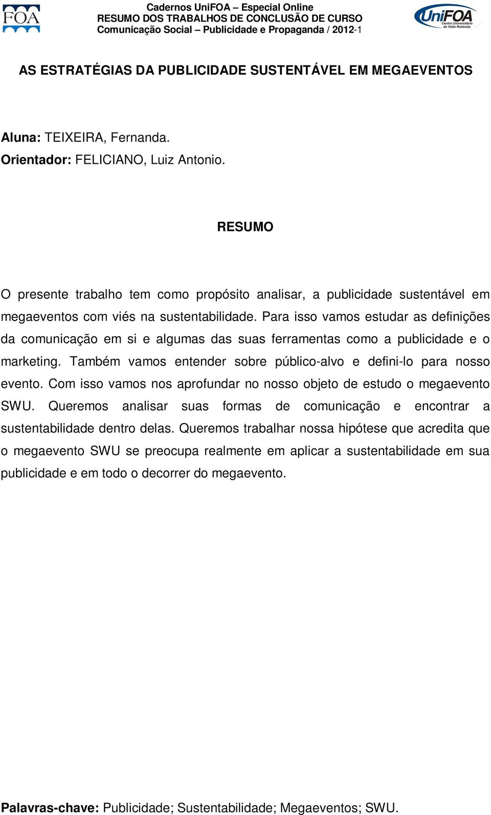 Para isso vamos estudar as definições da comunicação em si e algumas das suas ferramentas como a publicidade e o marketing. Também vamos entender sobre público-alvo e defini-lo para nosso evento.