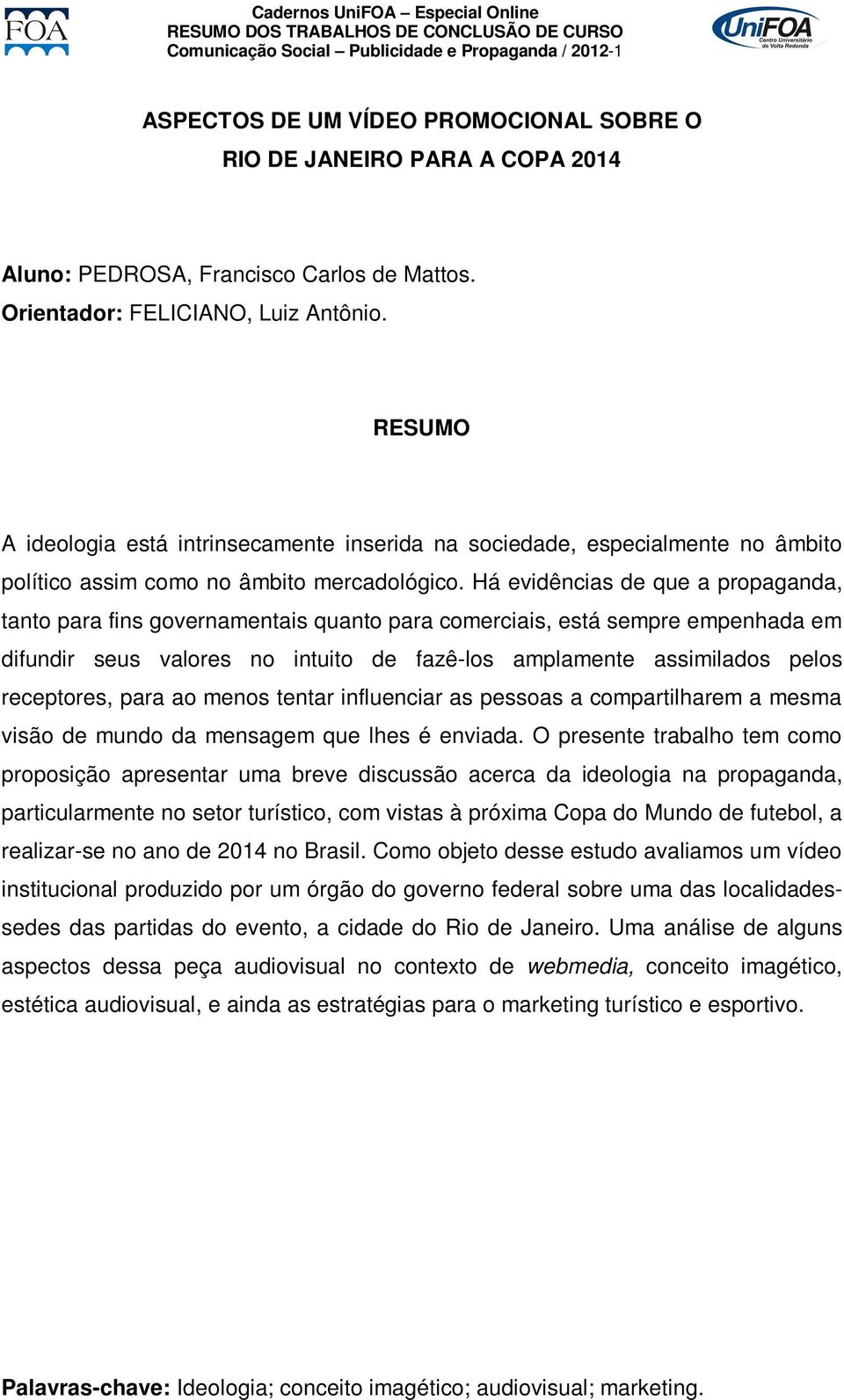 Há evidências de que a propaganda, tanto para fins governamentais quanto para comerciais, está sempre empenhada em difundir seus valores no intuito de fazê-los amplamente assimilados pelos