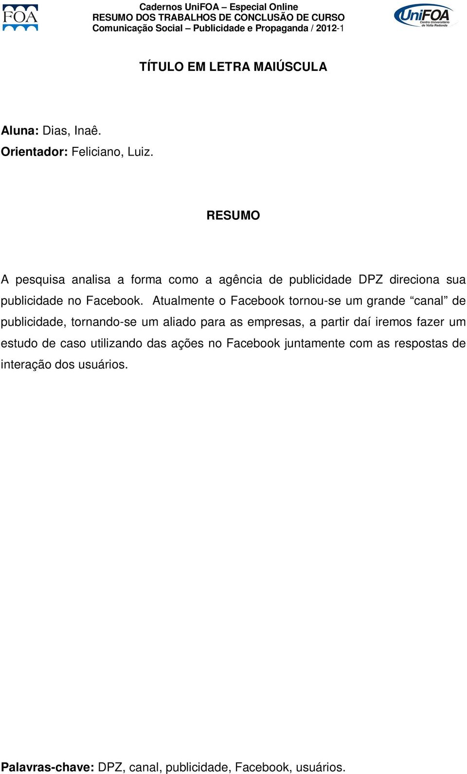 Atualmente o Facebook tornou-se um grande canal de publicidade, tornando-se um aliado para as empresas, a partir daí