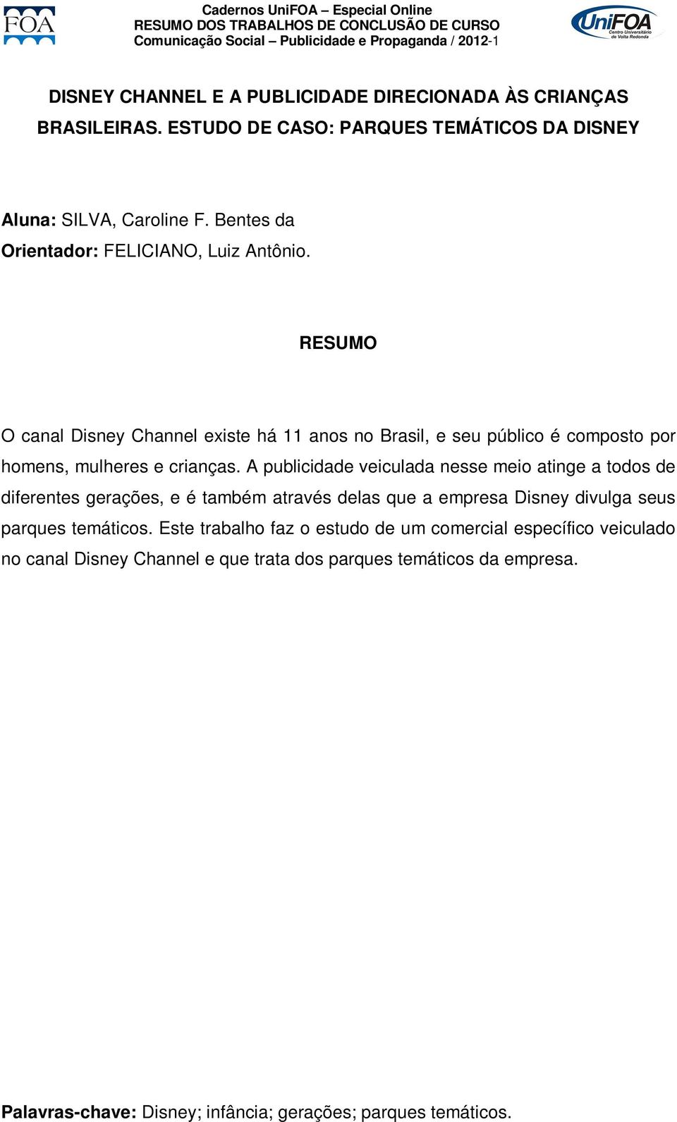 A publicidade veiculada nesse meio atinge a todos de diferentes gerações, e é também através delas que a empresa Disney divulga seus parques temáticos.