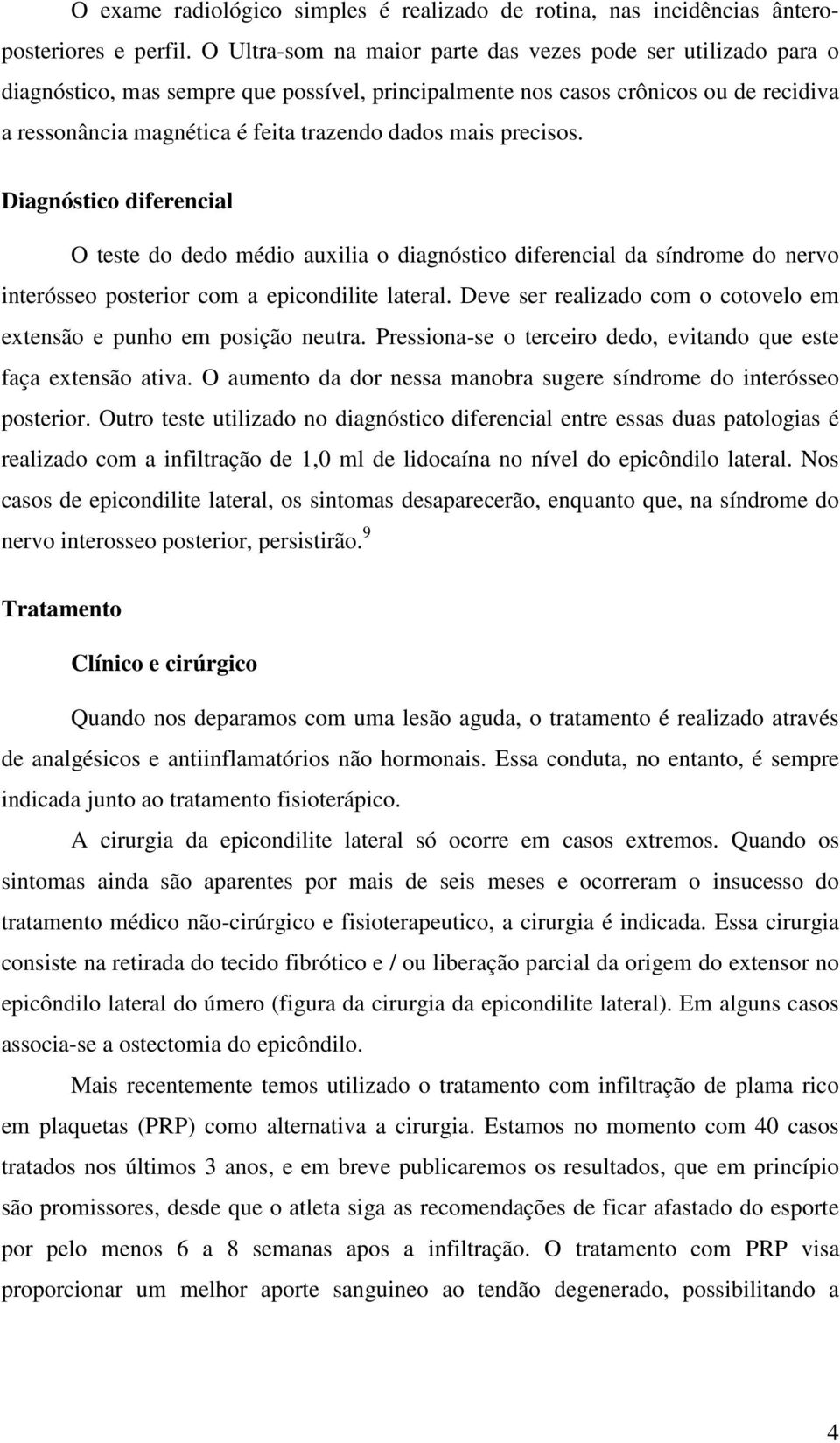 mais precisos. Diagnóstico diferencial O teste do dedo médio auxilia o diagnóstico diferencial da síndrome do nervo interósseo posterior com a epicondilite lateral.