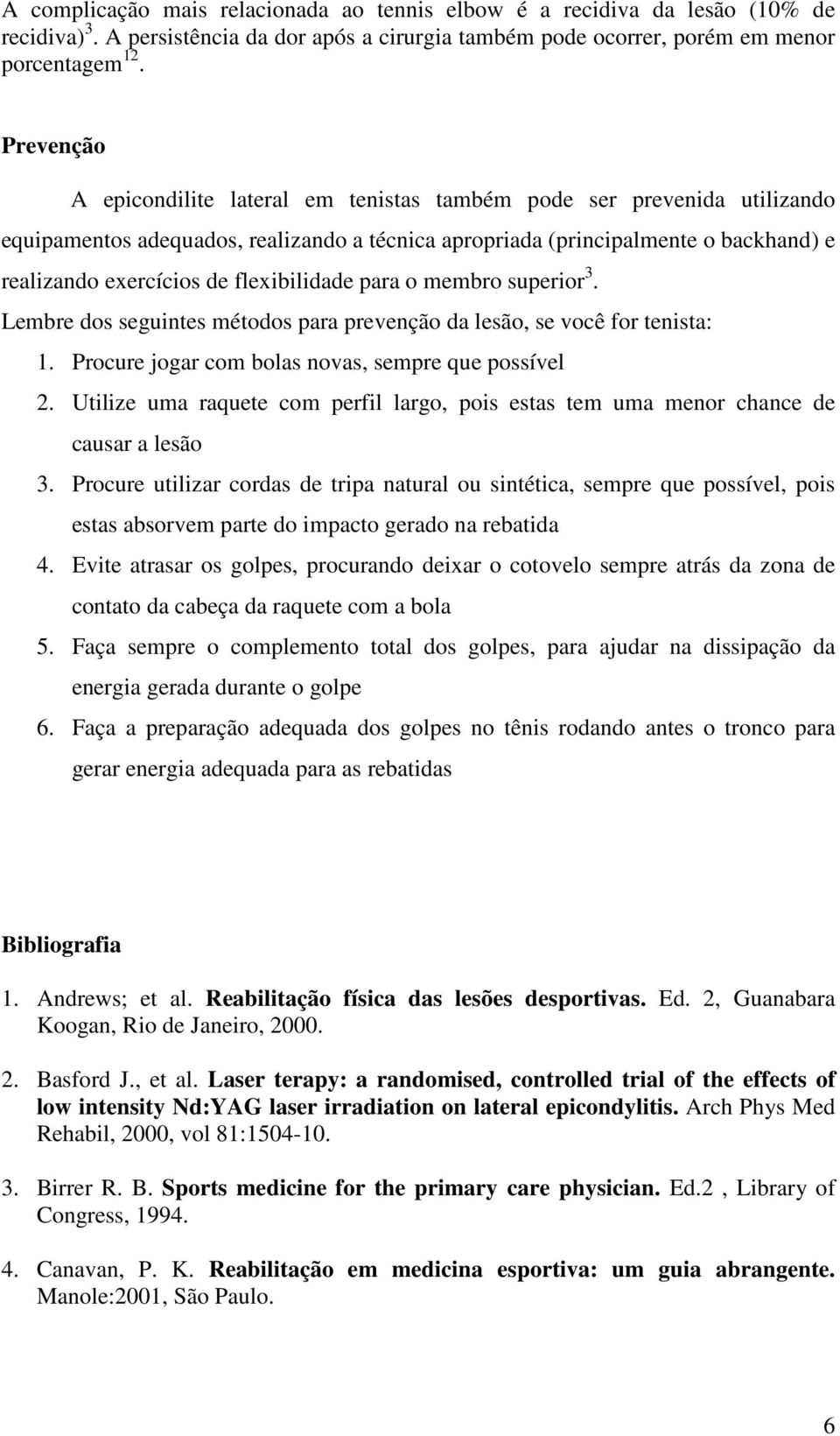 flexibilidade para o membro superior 3. Lembre dos seguintes métodos para prevenção da lesão, se você for tenista: 1. Procure jogar com bolas novas, sempre que possível 2.