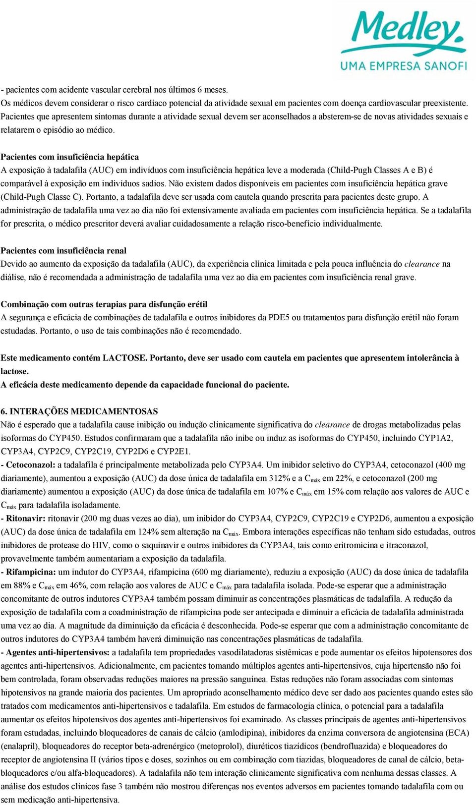 Pacientes com insuficiência hepática A exposição à tadalafila (AUC) em indivíduos com insuficiência hepática leve a moderada (Child-Pugh Classes A e B) é comparável à exposição em indivíduos sadios.