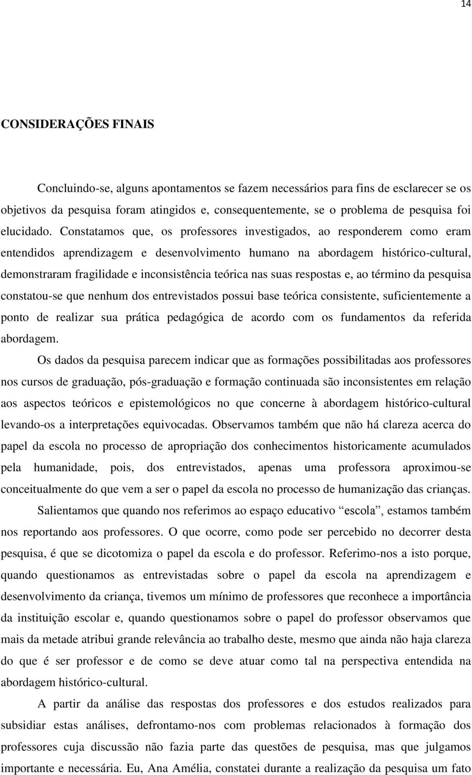 Constatamos que, os professores investigados, ao responderem como eram entendidos aprendizagem e desenvolvimento humano na abordagem histórico-cultural, demonstraram fragilidade e inconsistência