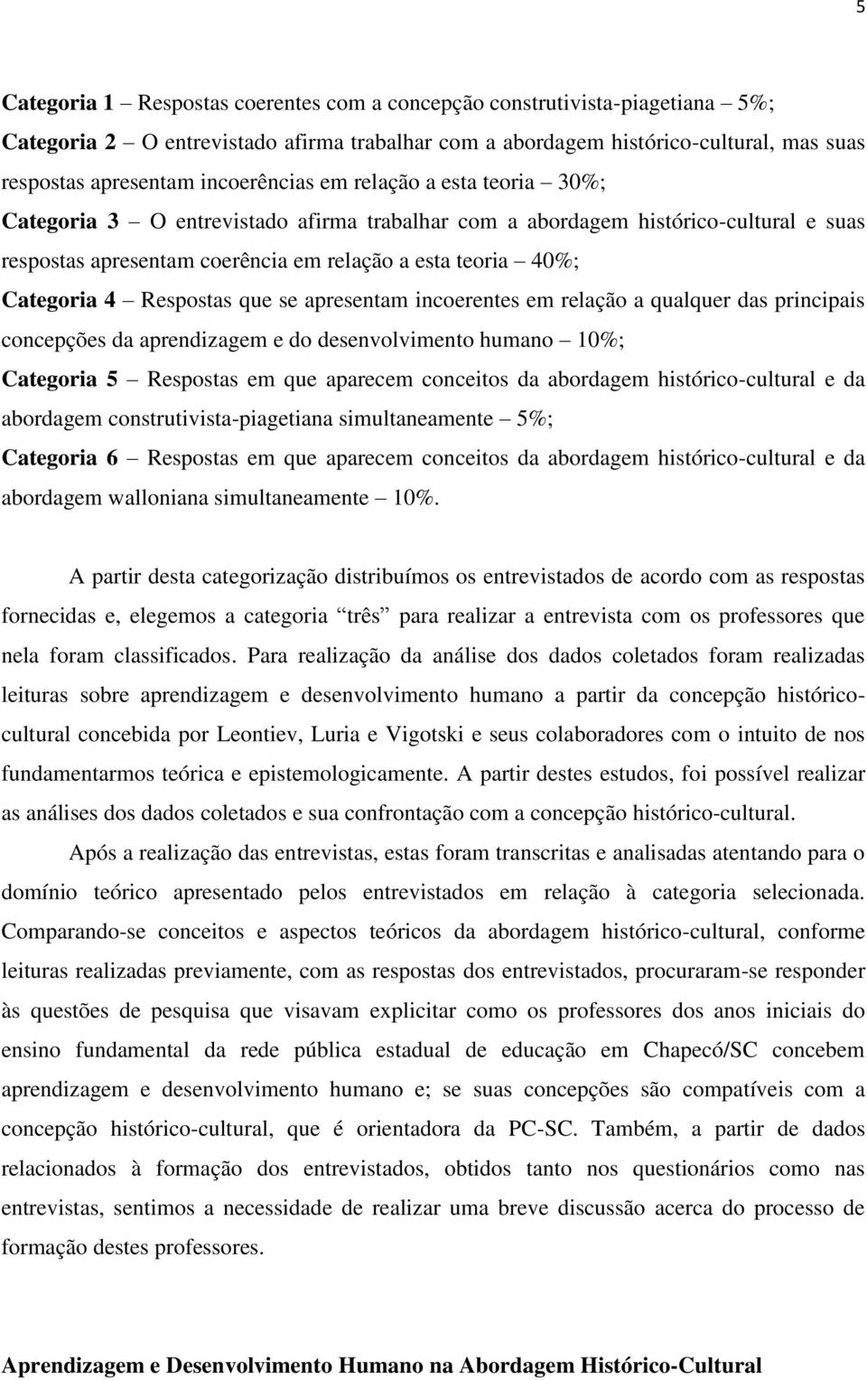 4 Respostas que se apresentam incoerentes em relação a qualquer das principais concepções da aprendizagem e do desenvolvimento humano 10%; Categoria 5 Respostas em que aparecem conceitos da abordagem