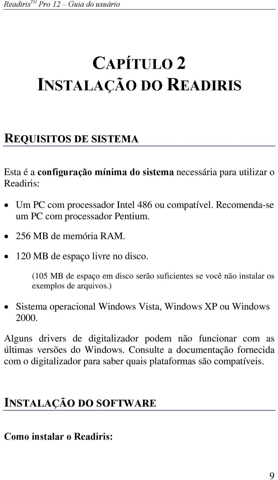 (105 MB de espaço em disco serão suficientes se você não instalar os exemplos de arquivos.) Sistema operacional Windows Vista, Windows XP ou Windows 2000.