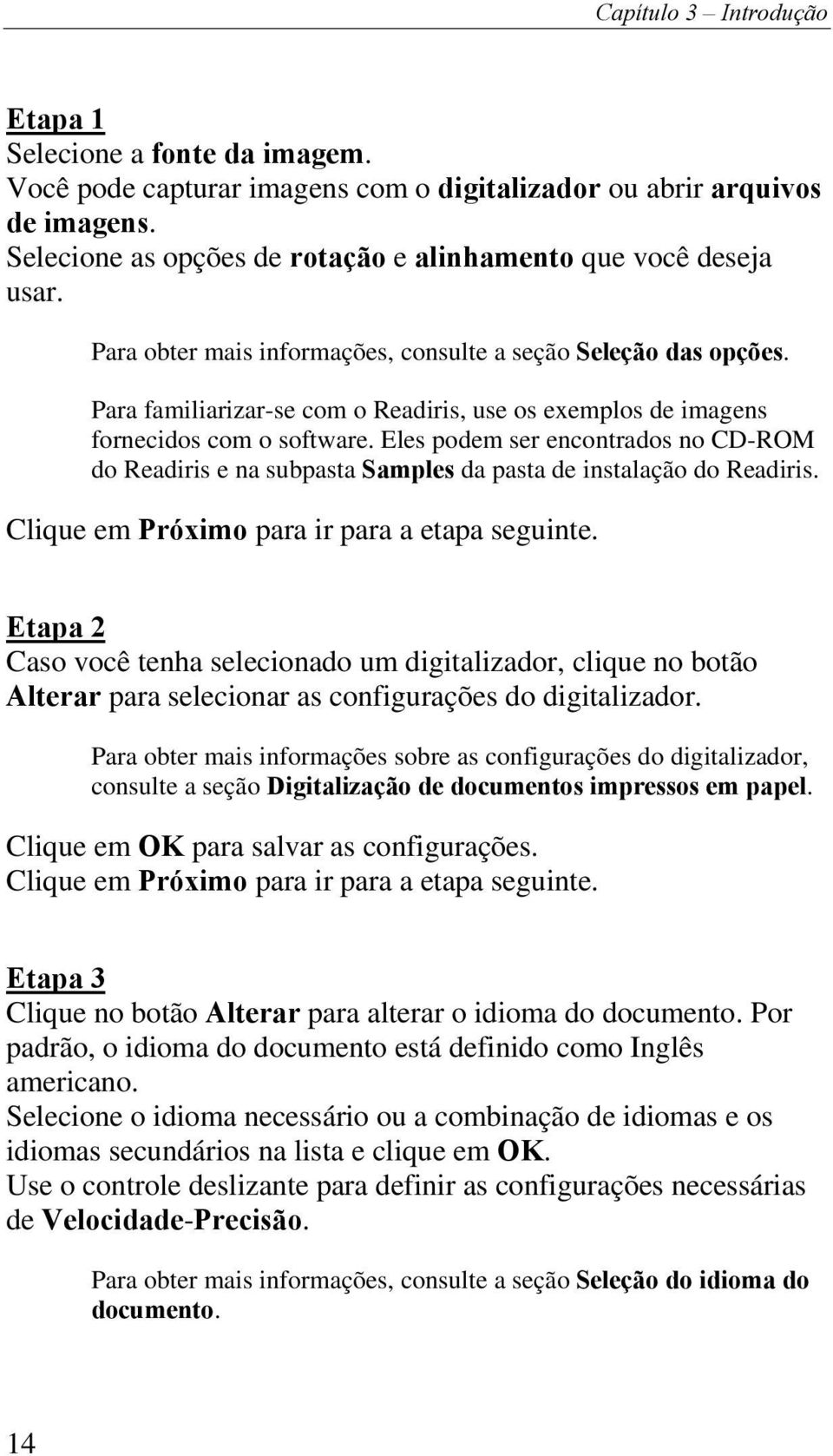 Para familiarizar-se com o Readiris, use os exemplos de imagens fornecidos com o software. Eles podem ser encontrados no CD-ROM do Readiris e na subpasta Samples da pasta de instalação do Readiris.