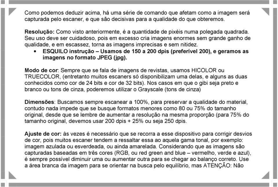 Seu uso deve ser cuidadoso, pois em excesso cria imagens enormes sem grande ganho de qualidade, e em escassez, torna as imagens imprecisas e sem nitidez.