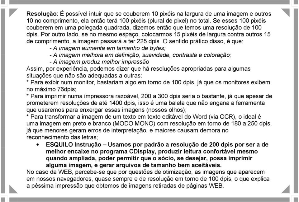 Por outro lado, se no mesmo espaço, colocarmos 15 pixéis de largura contra outros 15 de comprimento, a imagem passará a ter 225 dpis.