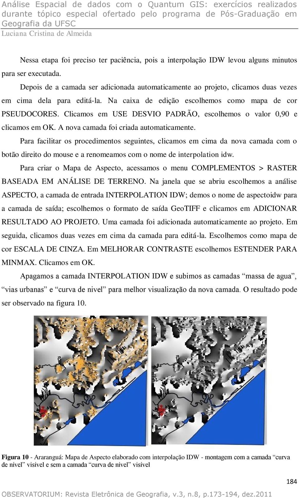 Clicamos em USE DESVIO PADRÃO, escolhemos o valor 0,90 e clicamos em OK. A nova camada foi criada automaticamente.