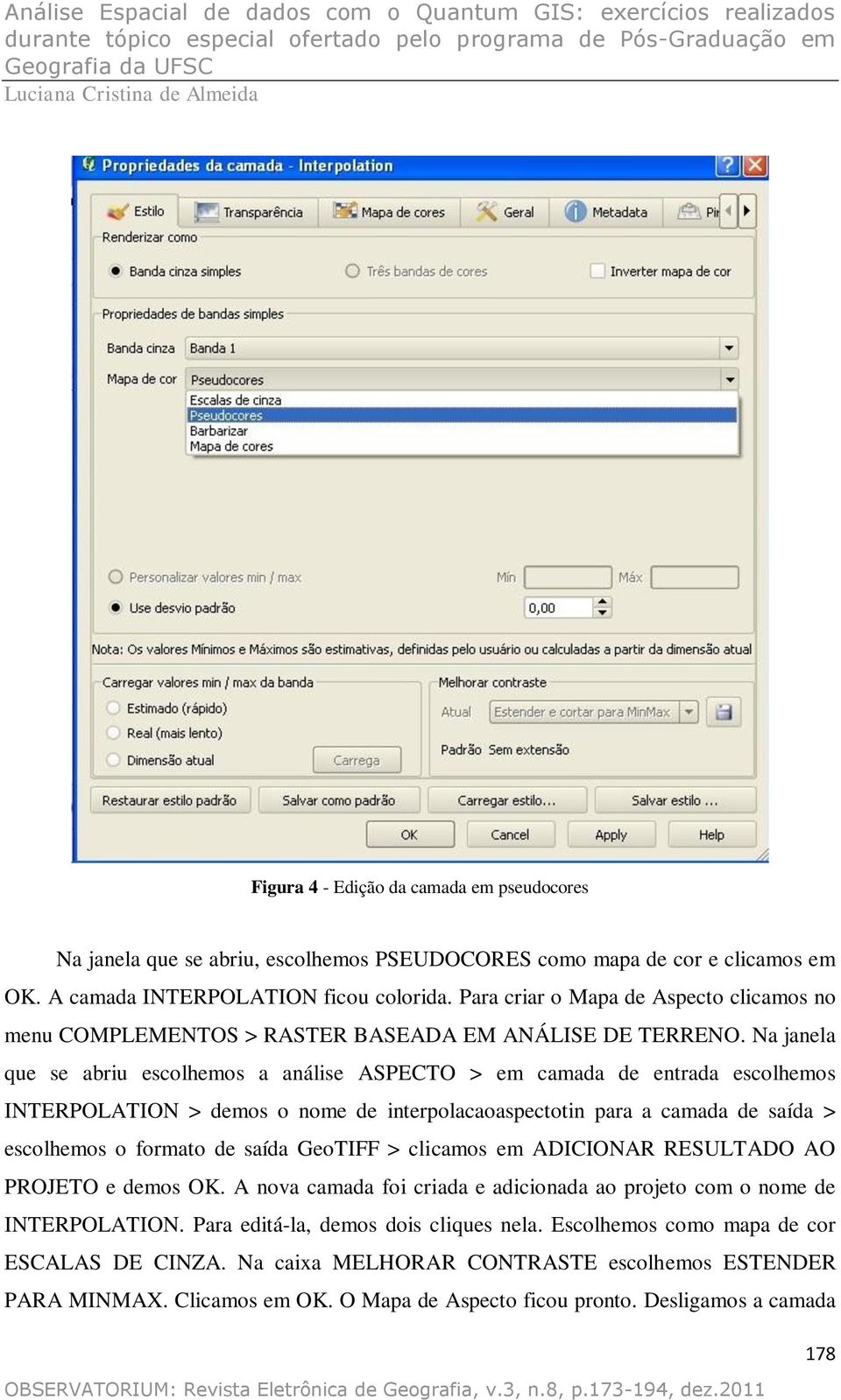 Na janela que se abriu escolhemos a análise ASPECTO > em camada de entrada escolhemos INTERPOLATION > demos o nome de interpolacaoaspectotin para a camada de saída > escolhemos o formato de saída