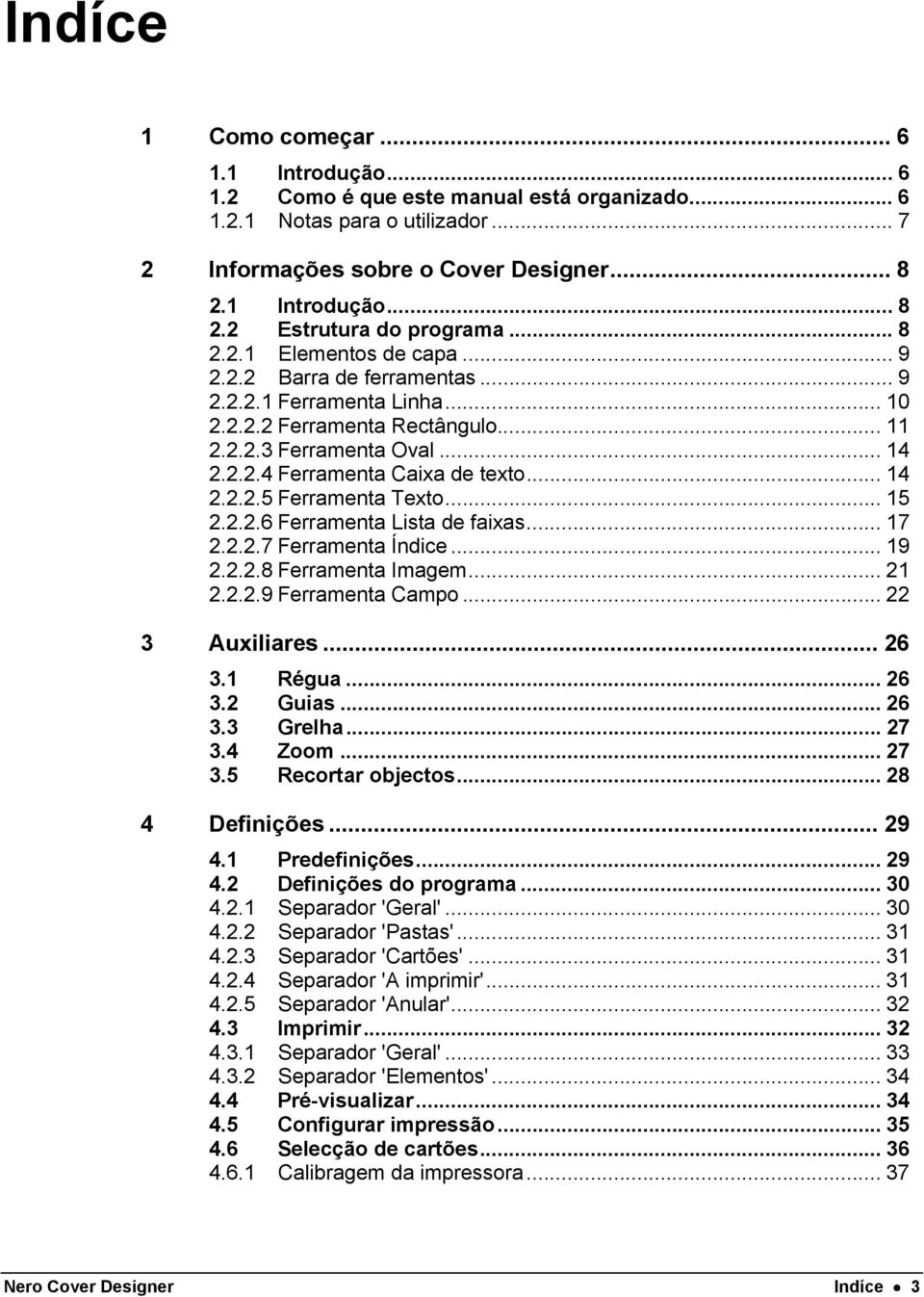 .. 14 2.2.2.5 Ferramenta Texto... 15 2.2.2.6 Ferramenta Lista de faixas... 17 2.2.2.7 Ferramenta Índice... 19 2.2.2.8 Ferramenta Imagem... 21 2.2.2.9 Ferramenta Campo... 22 3 Auxiliares... 26 3.