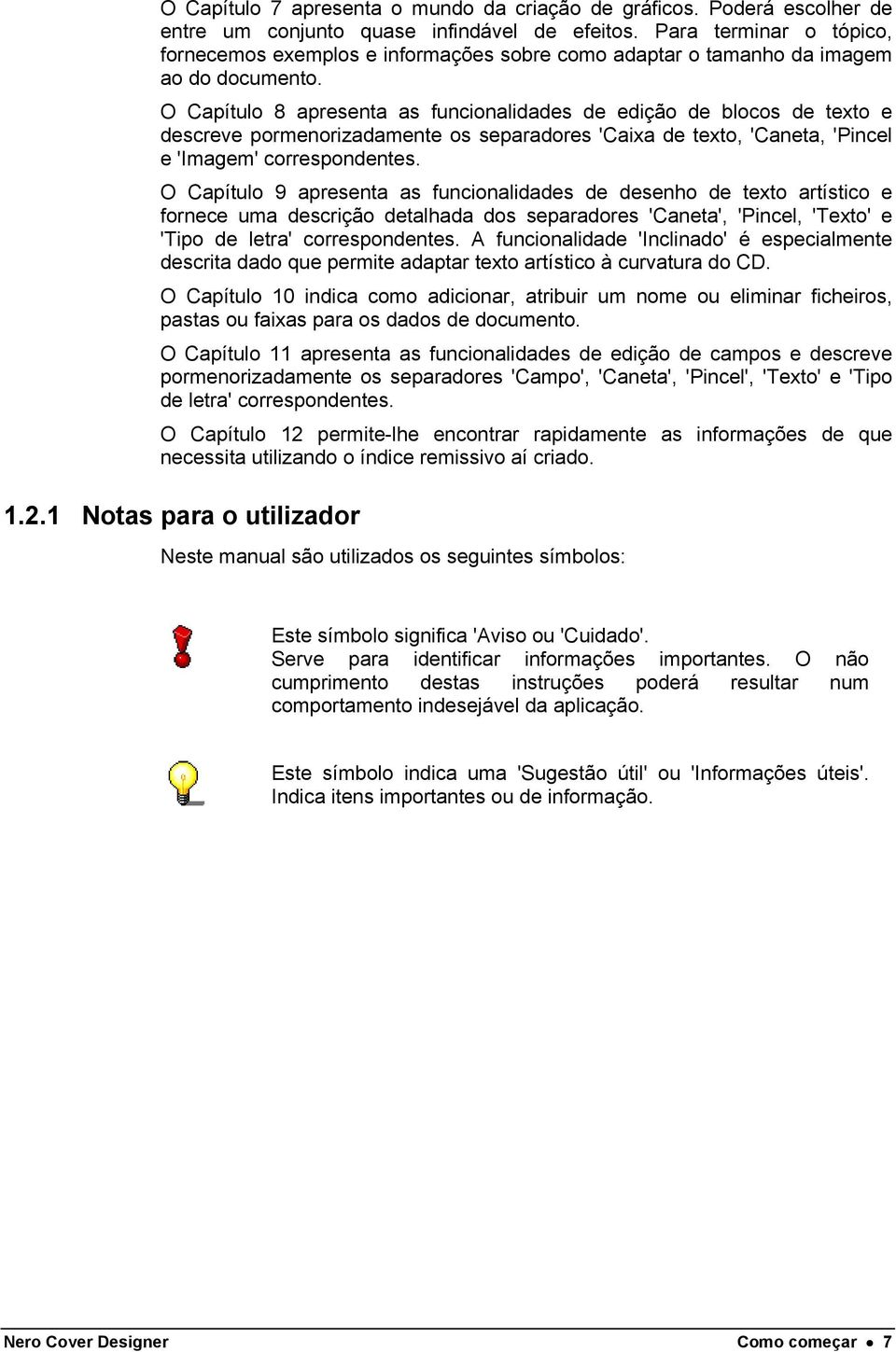 O Capítulo 8 apresenta as funcionalidades de edição de blocos de texto e descreve pormenorizadamente os separadores 'Caixa de texto, 'Caneta, 'Pincel e 'Imagem' correspondentes.