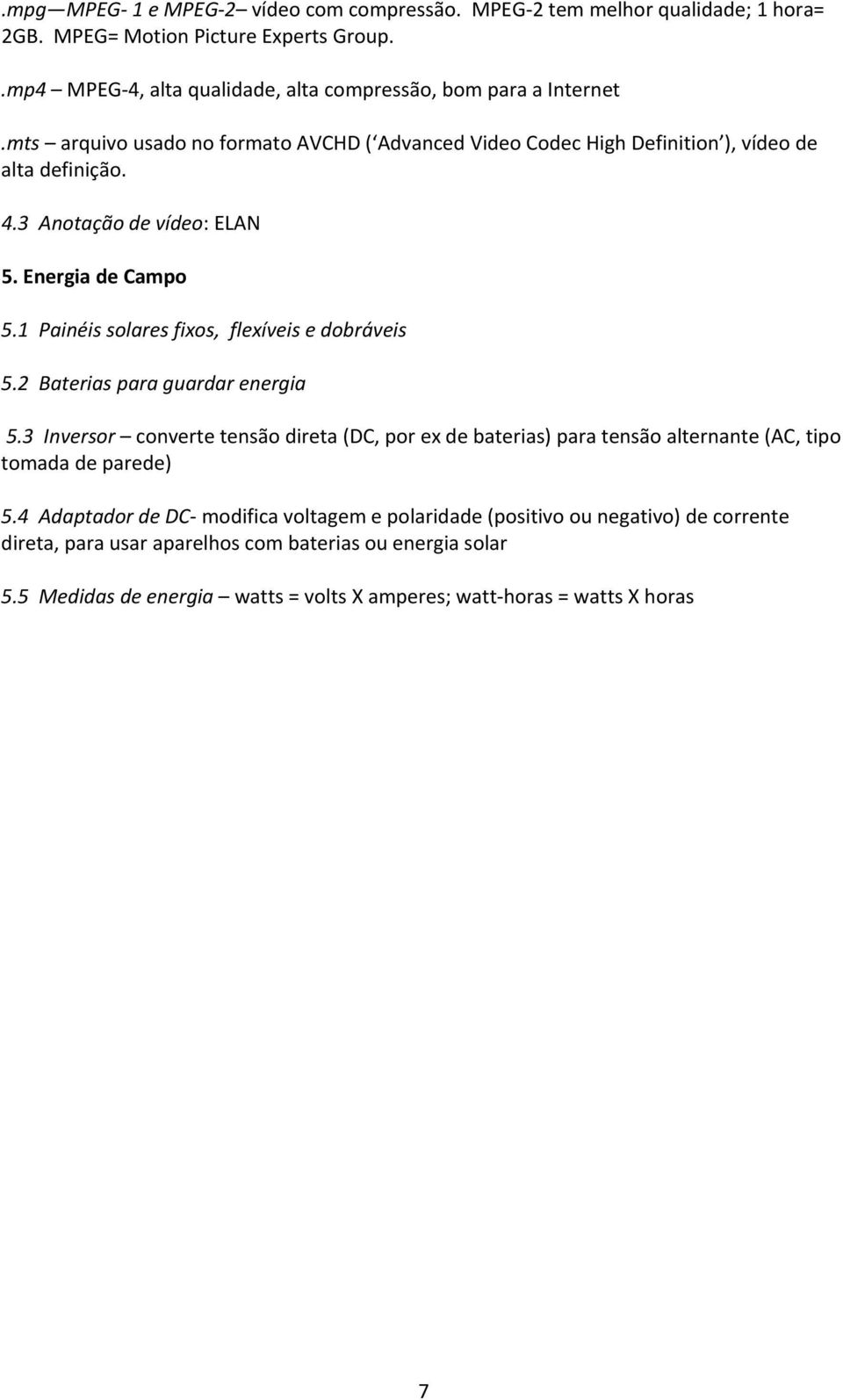 1 Painéis solares fixos, flexíveis e dobráveis 5.2 Baterias para guardar energia 5.