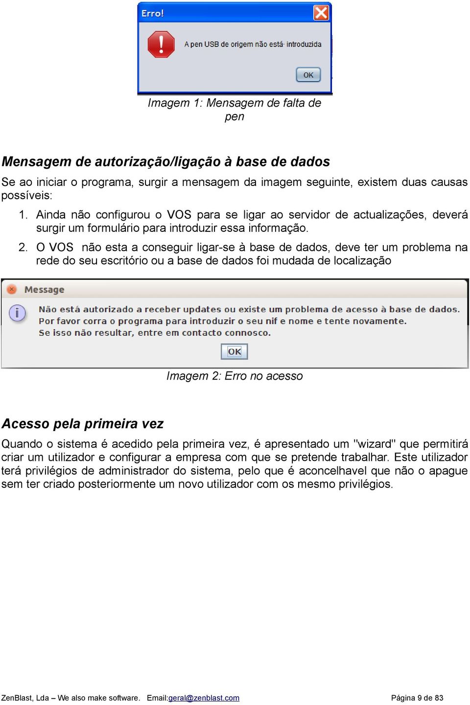 O VOS não esta a conseguir ligar-se à base de dados, deve ter um problema na rede do seu escritório ou a base de dados foi mudada de localização Imagem 2: Erro no acesso Acesso pela primeira vez