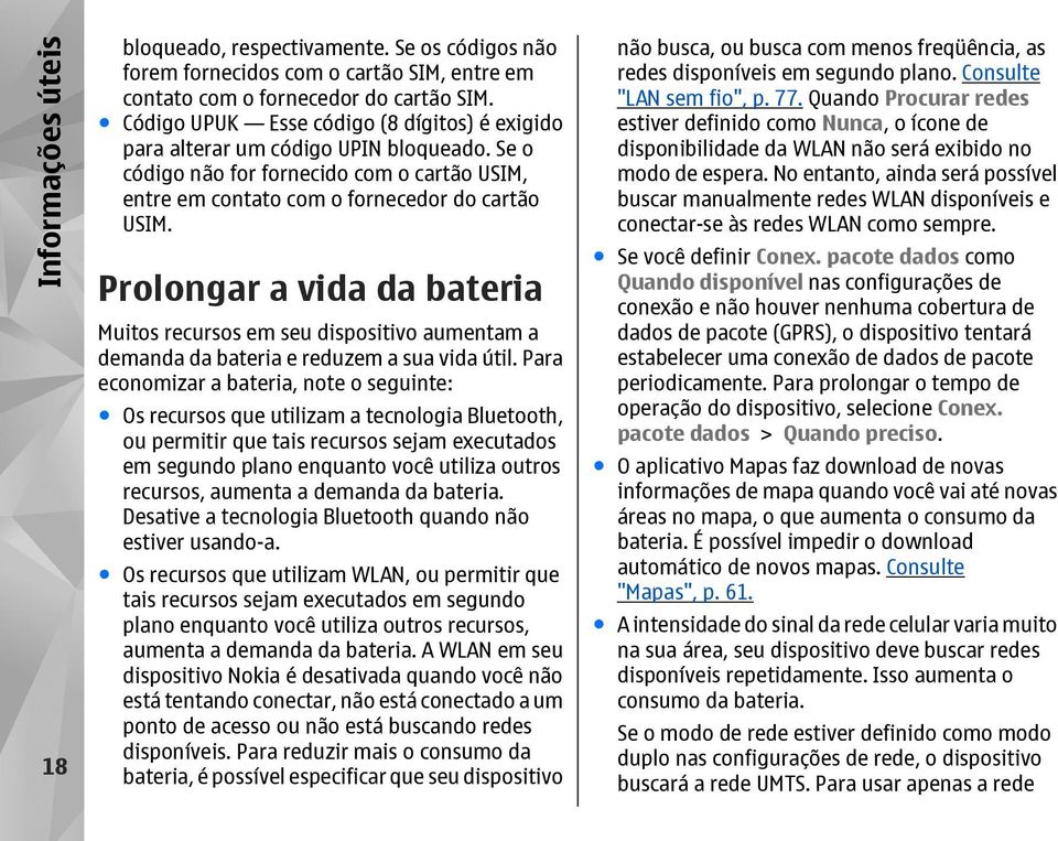 Prolongar a vida da bateria Muitos recursos em seu dispositivo aumentam a demanda da bateria e reduzem a sua vida útil.