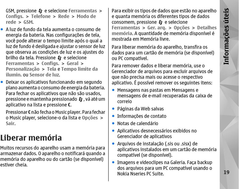 Pressione e selecione Ferramentas > Configs. > Geral > Personalização > Tela e Tempo limite da ilumin. ou Sensor de luz.