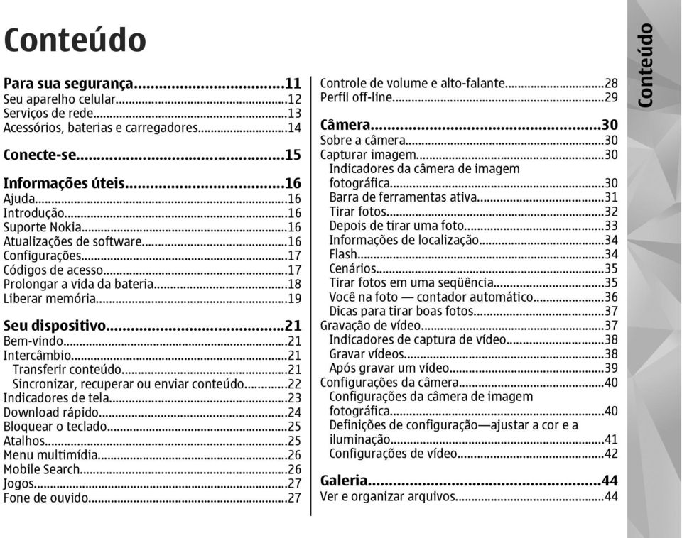 ..21 Transferir conteúdo...21 Sincronizar, recuperar ou enviar conteúdo...22 Indicadores de tela...23 Download rápido...24 Bloquear o teclado...25 Atalhos...25 Menu multimídia...26 Mobile Search.