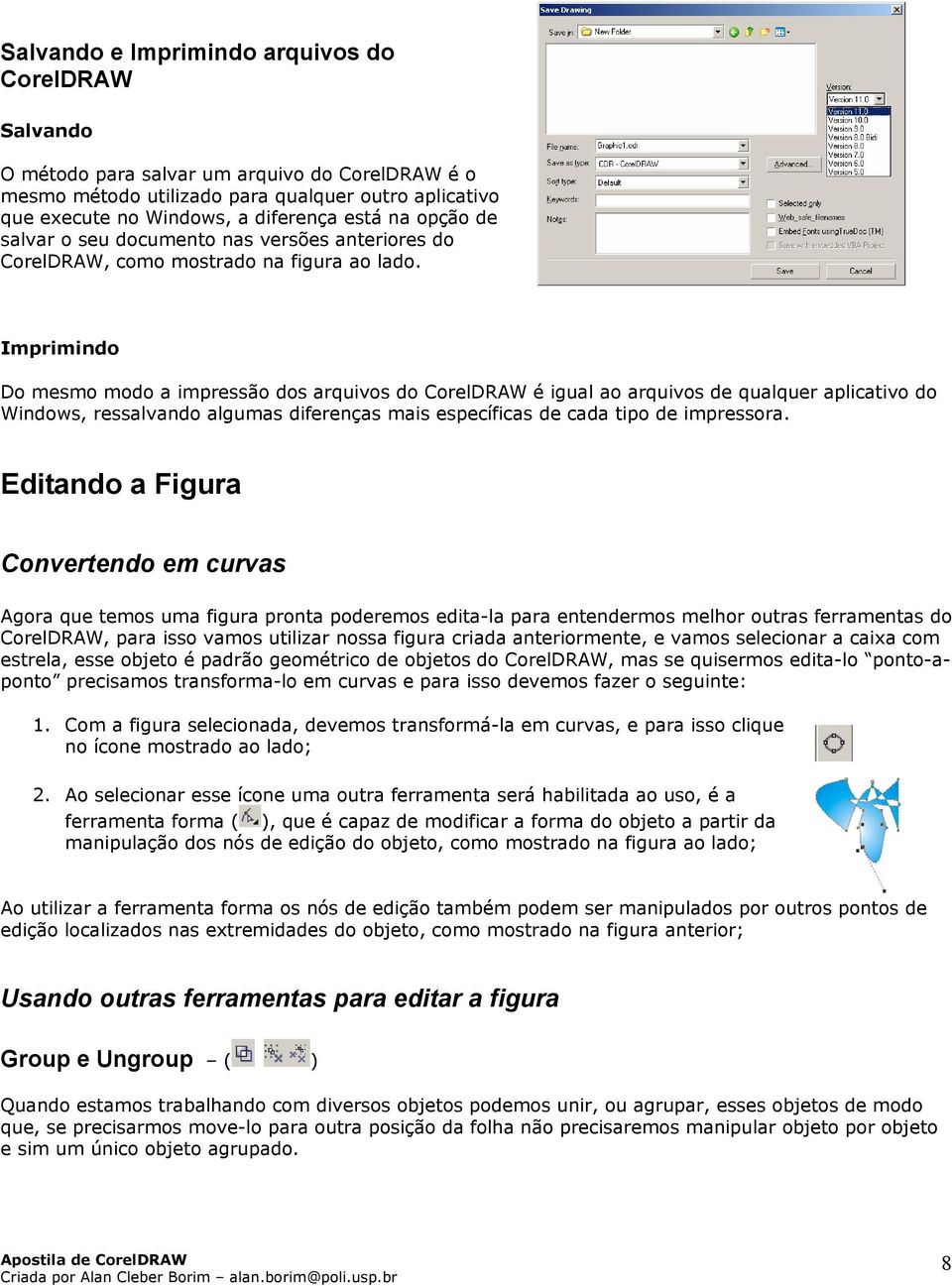 Imprimindo Do mesmo modo a impressão dos arquivos do CorelDRAW é igual ao arquivos de qualquer aplicativo do Windows, ressalvando algumas diferenças mais específicas de cada tipo de impressora.