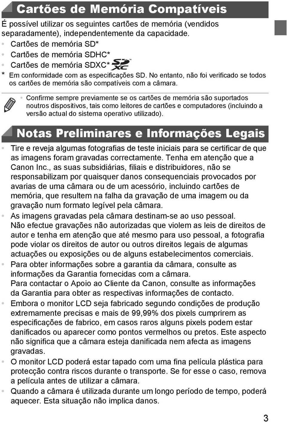 No entanto, não foi verificado se todos os cartões de memória são compatíveis com a câmara.