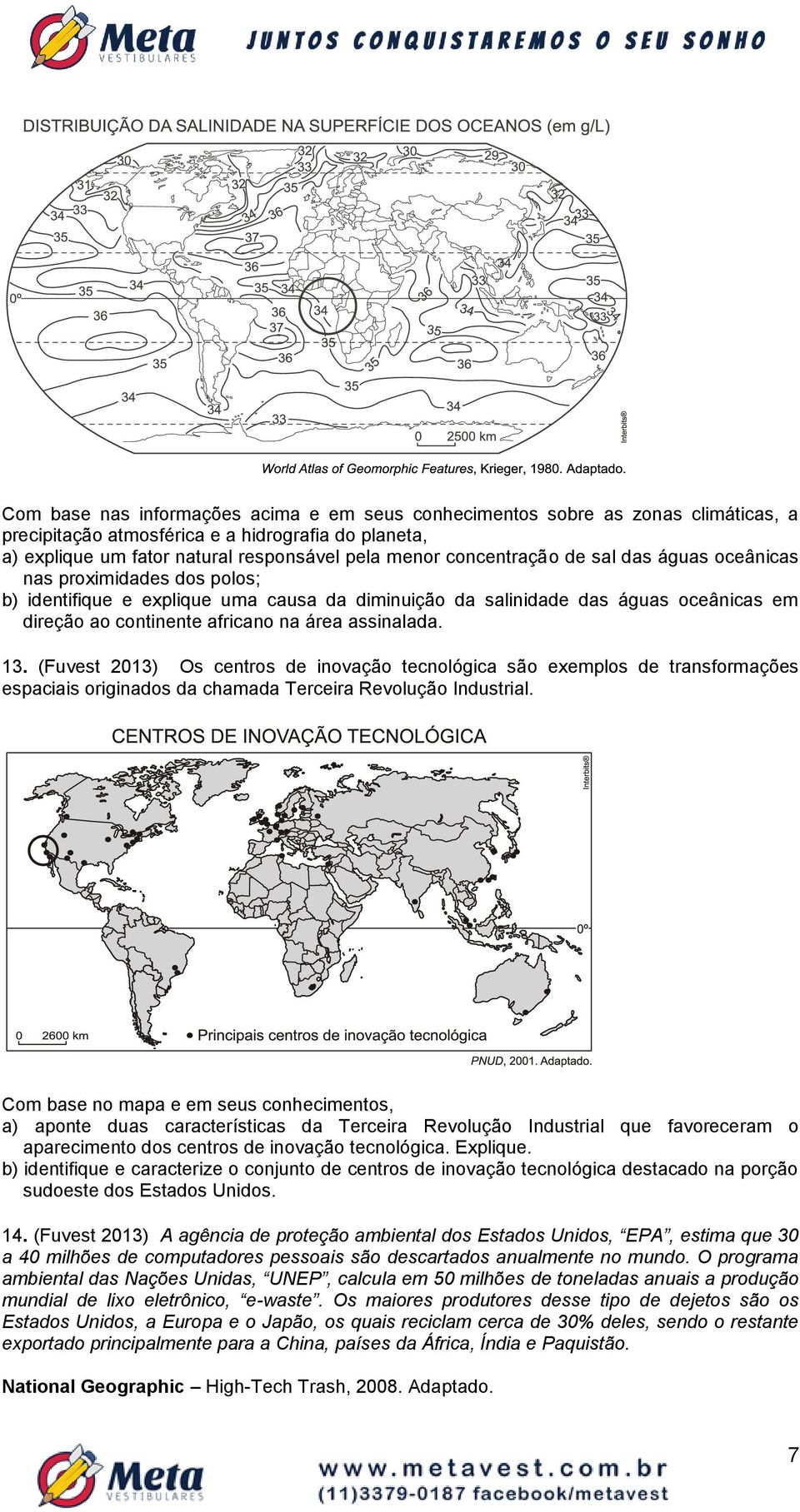 assinalada. 13. (Fuvest 2013) Os centros de inovação tecnológica são exemplos de transformações espaciais originados da chamada Terceira Revolução Industrial.