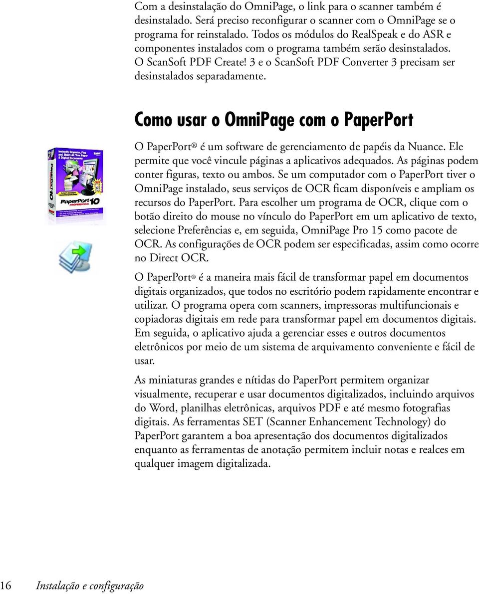 3 e o ScanSoft PDF Converter 3 precisam ser desinstalados separadamente. Como usar o OmniPage com o PaperPort O PaperPort é um software de gerenciamento de papéis da Nuance.