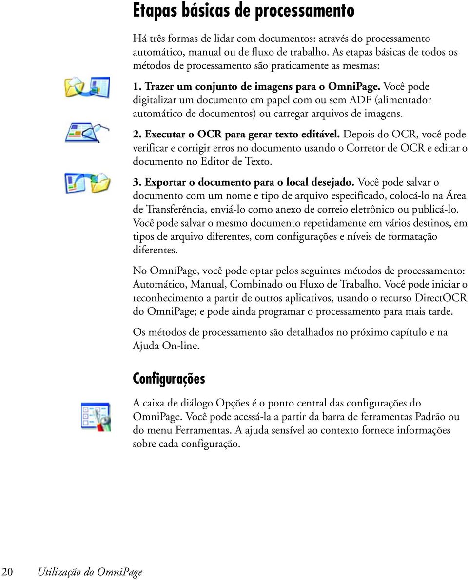 Você pode digitalizar um documento em papel com ou sem ADF (alimentador automático de documentos) ou carregar arquivos de imagens. 2. Executar o OCR para gerar texto editável.