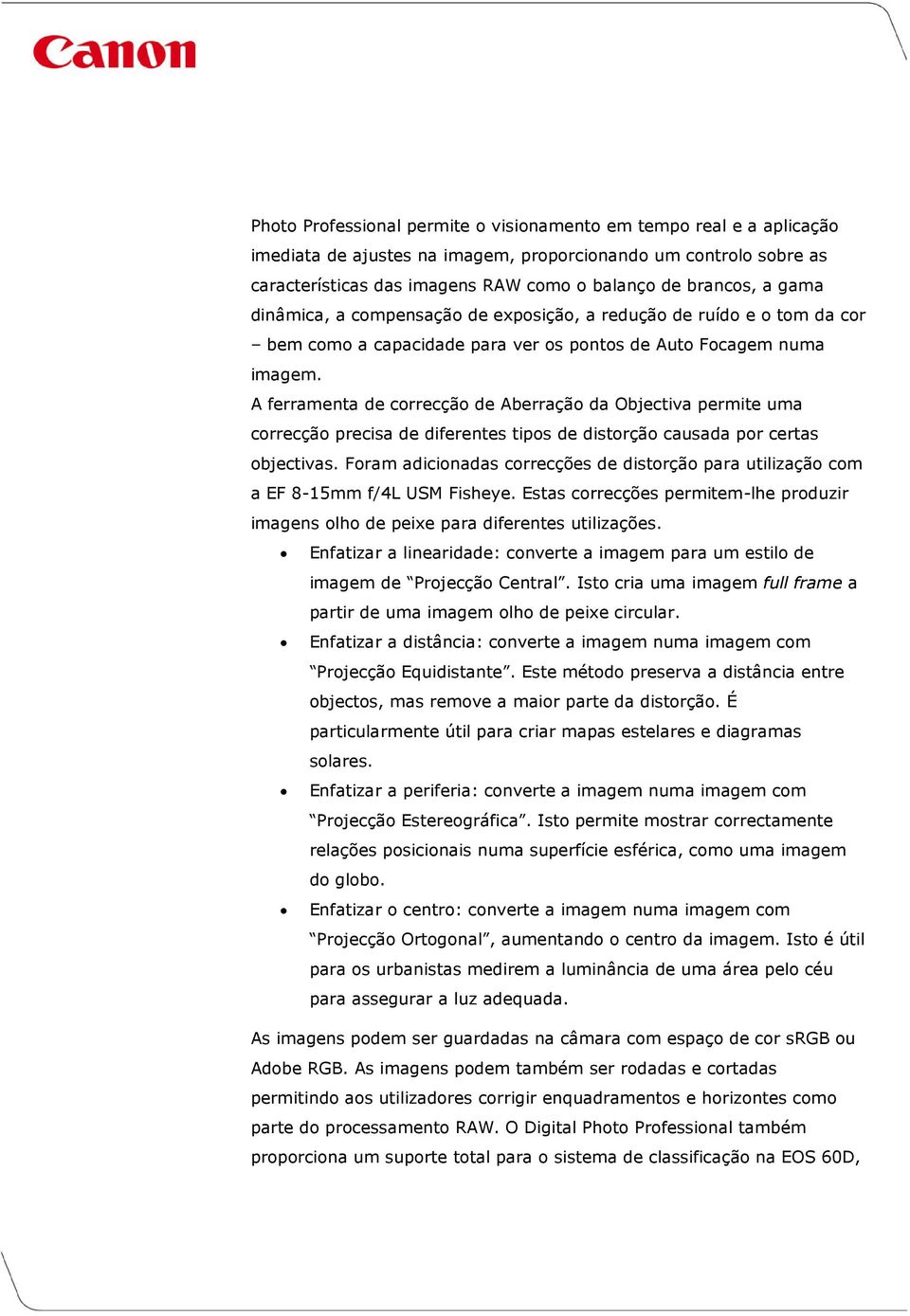 A ferramenta de correcção de Aberração da Objectiva permite uma correcção precisa de diferentes tipos de distorção causada por certas objectivas.