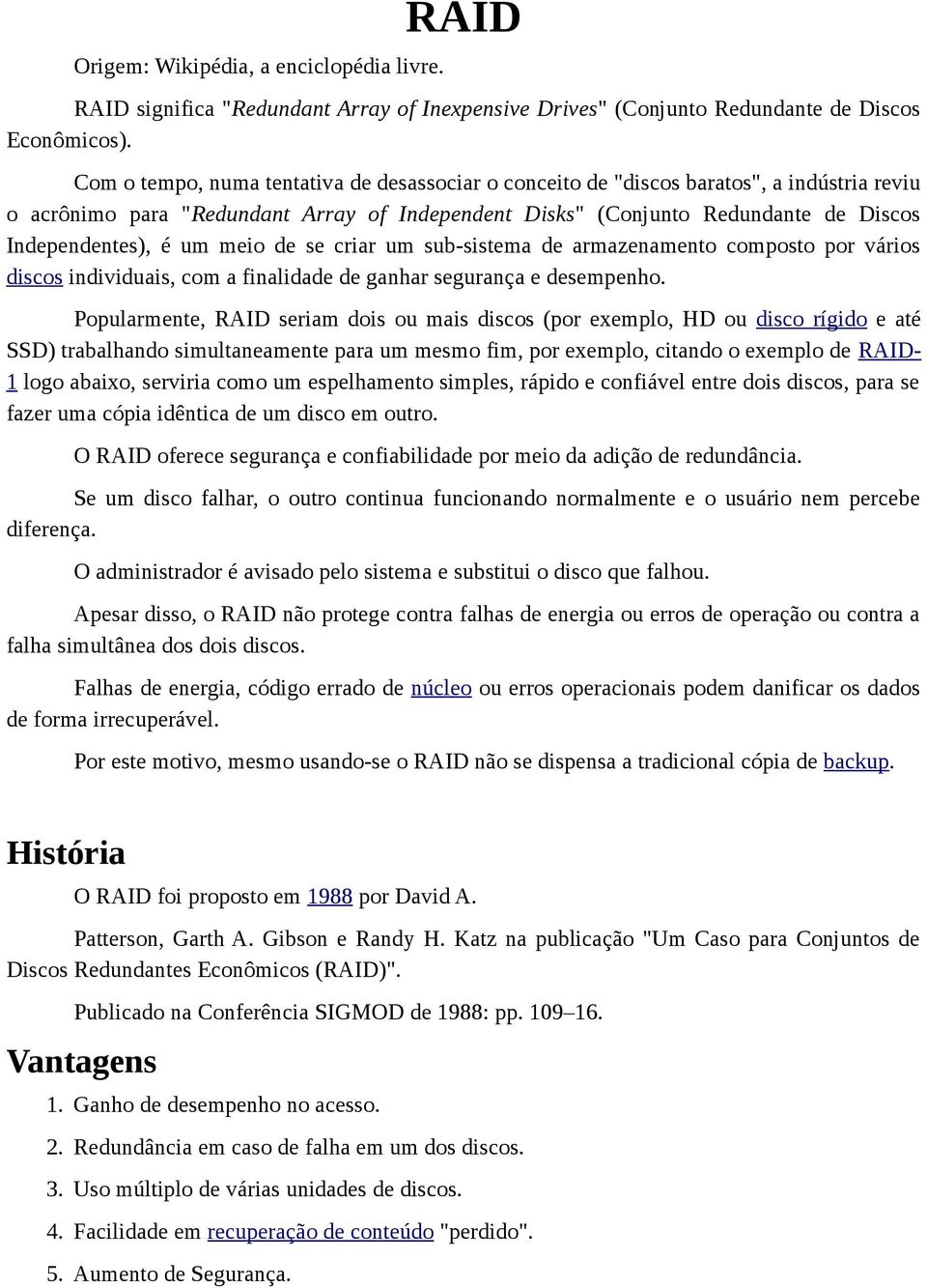 meio de se criar um sub-sistema de armazenamento composto por vários discos individuais, com a finalidade de ganhar segurança e desempenho.