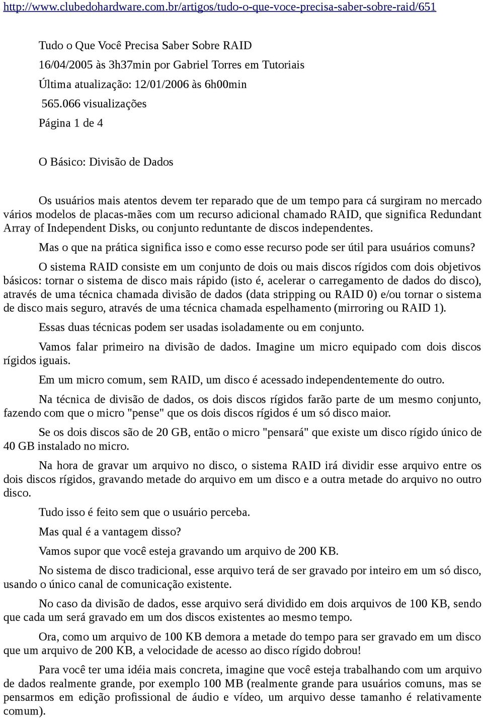 066 visualizações Página 1 de 4 O Básico: Divisão de Dados Os usuários mais atentos devem ter reparado que de um tempo para cá surgiram no mercado vários modelos de placas-mães com um recurso