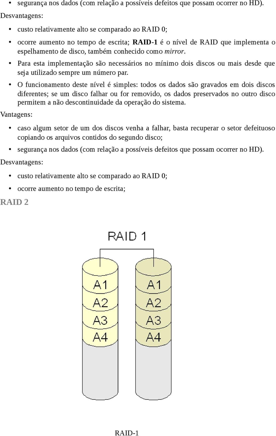 Para esta implementação são necessários no mínimo dois discos ou mais desde que seja utilizado sempre um número par.