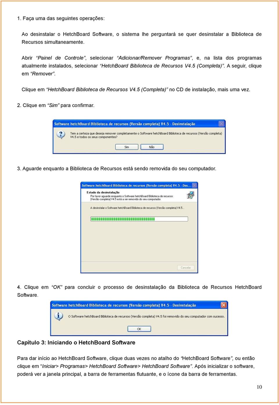 A seguir, clique em Remover. HetchBoard Biblioteca de Recursos V4.5 (Completa) no CD de instalação, mais uma vez. 2. Sim para confirmar. 3.