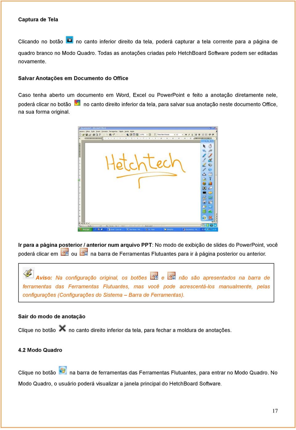 Salvar Anotações em Documento do Office Caso tenha aberto um documento em Word, Excel ou PowerPoint e feito a anotação diretamente nele, poderá clicar no botão no canto direito inferior da tela, para