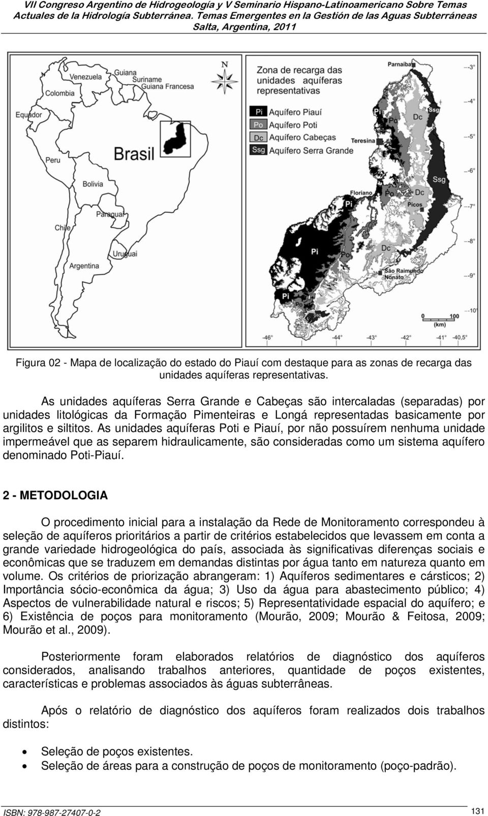 As unidades aquíferas Poti e Piauí, por não possuírem nenhuma unidade impermeável que as separem hidraulicamente, são consideradas como um sistema aquífero denominado Poti-Piauí.