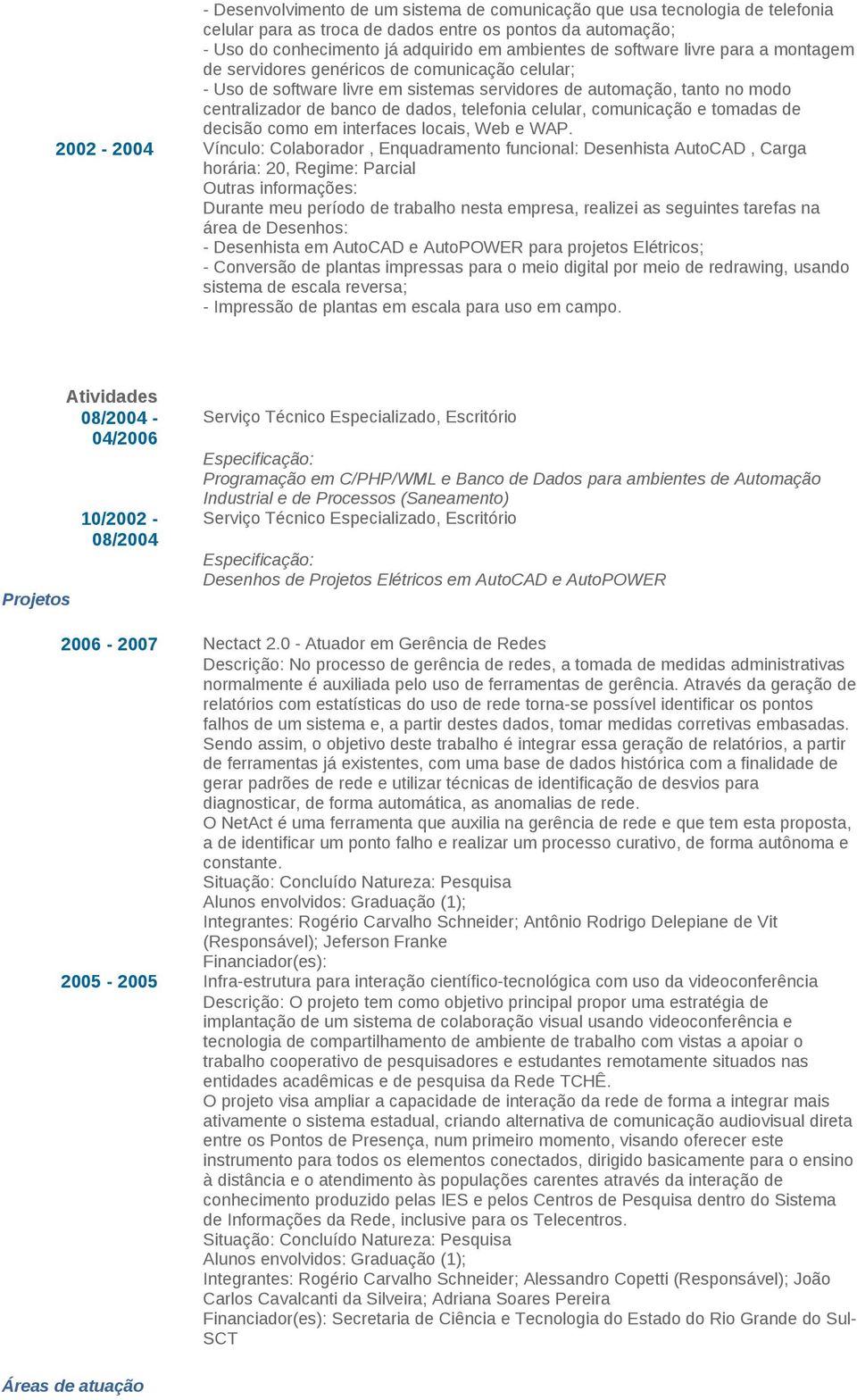 comunicação e tomadas de decisão como em interfaces locais, Web e WAP 2002-2004 Vínculo: Colaborador, Enquadramento funcional: Desenhista AutoCAD, Carga horária: 20, Regime: Parcial Durante meu