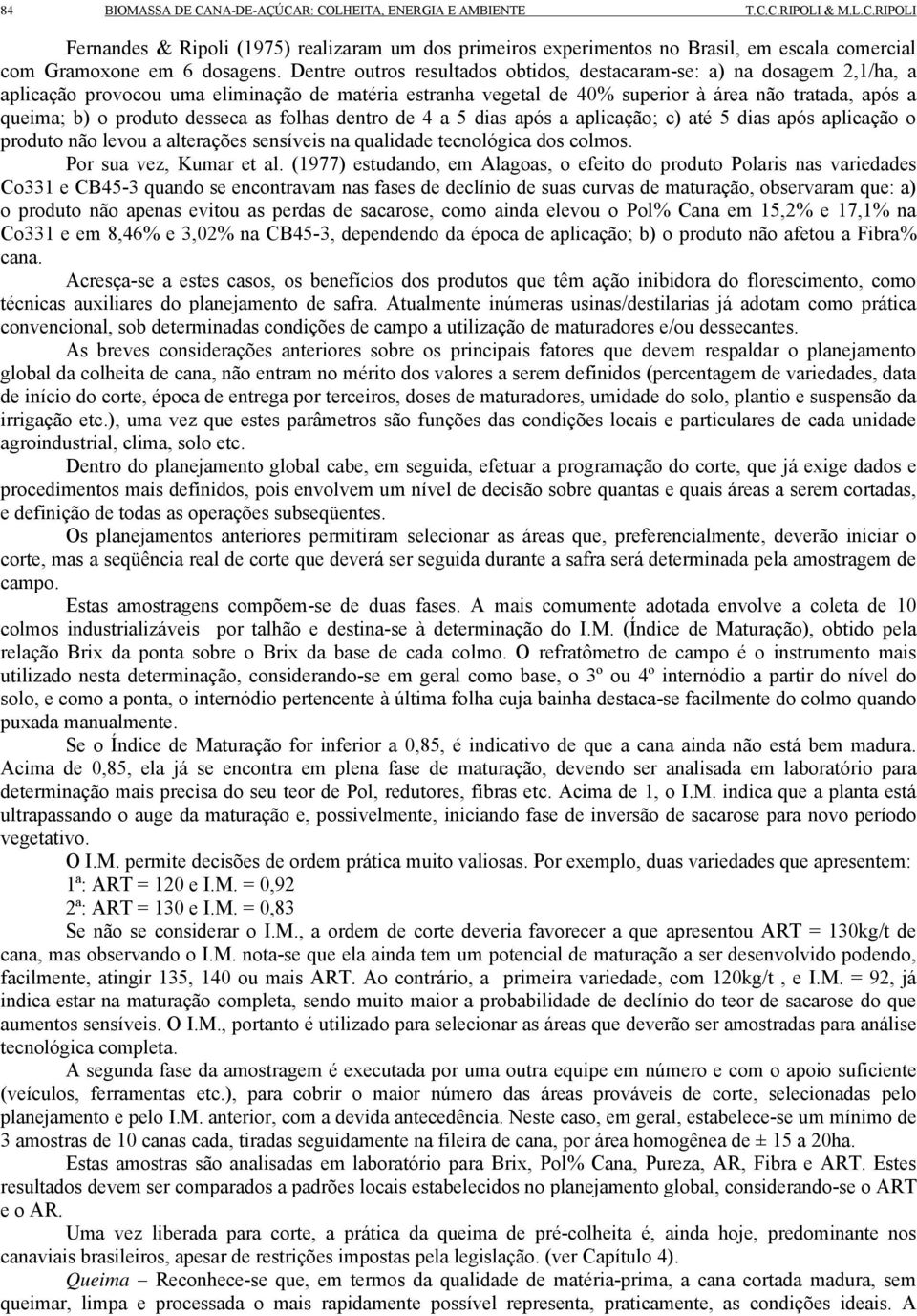 desseca as folhas dentro de 4 a 5 dias após a aplicação; c) até 5 dias após aplicação o produto não levou a alterações sensíveis na qualidade tecnológica dos colmos. Por sua vez, Kumar et al.