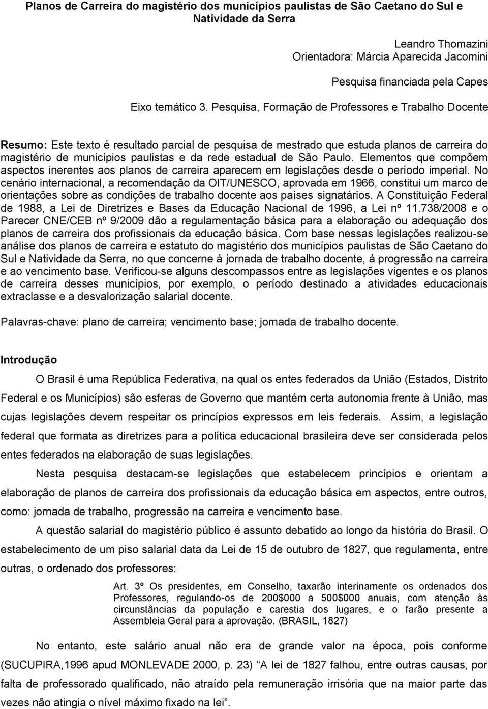 Pesquisa, Formação de Professores e Trabalho Docente Resumo: Este texto é resultado parcial de pesquisa de mestrado que estuda planos de carreira do magistério de municípios paulistas e da rede