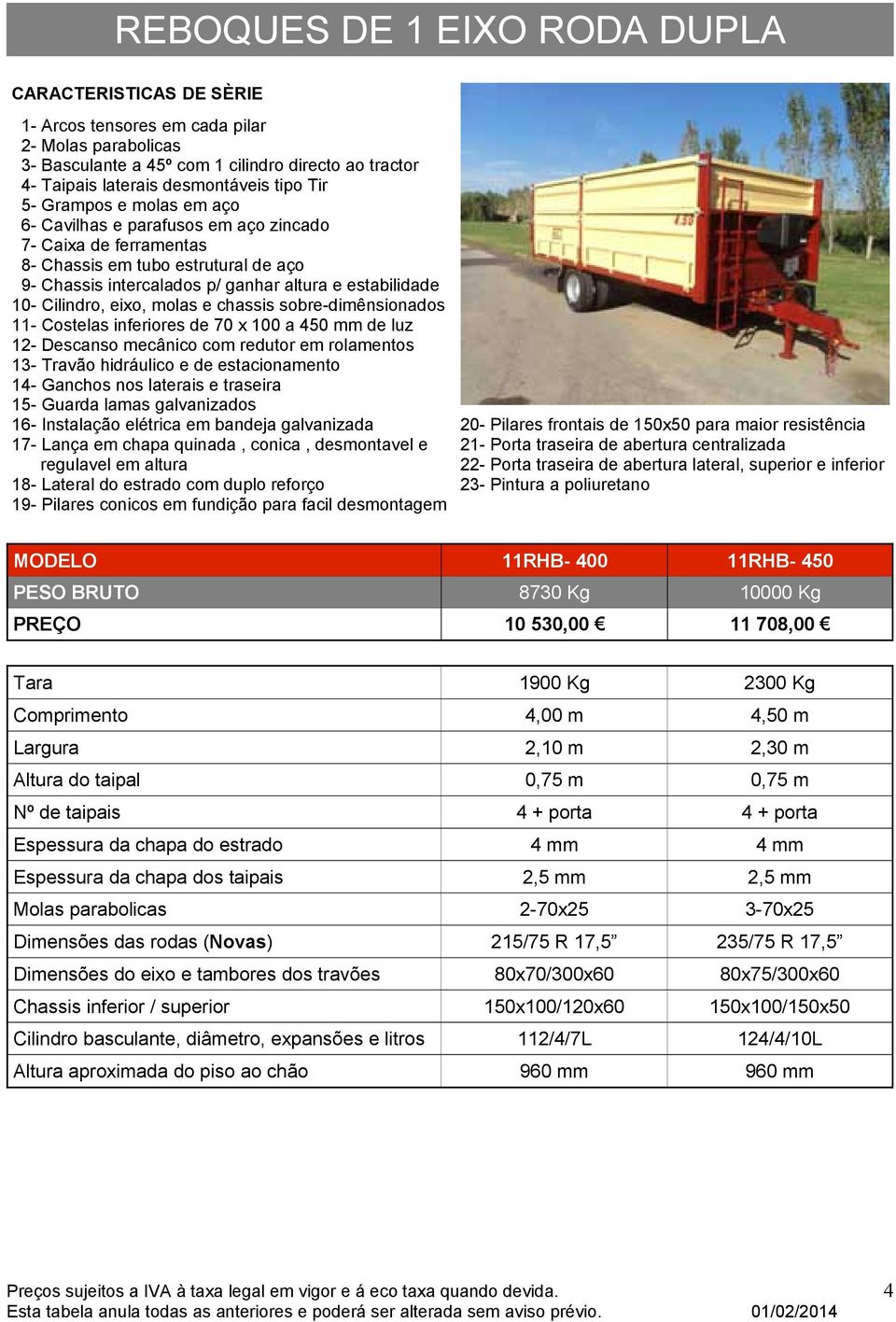 inferiores de 70 x 100 a 450 mm de luz 12- Descanso mecânico com redutor em rolamentos 13- Travão hidráulico e de estacionamento 14- Ganchos nos laterais e traseira 15- Guarda lamas galvanizados 16-