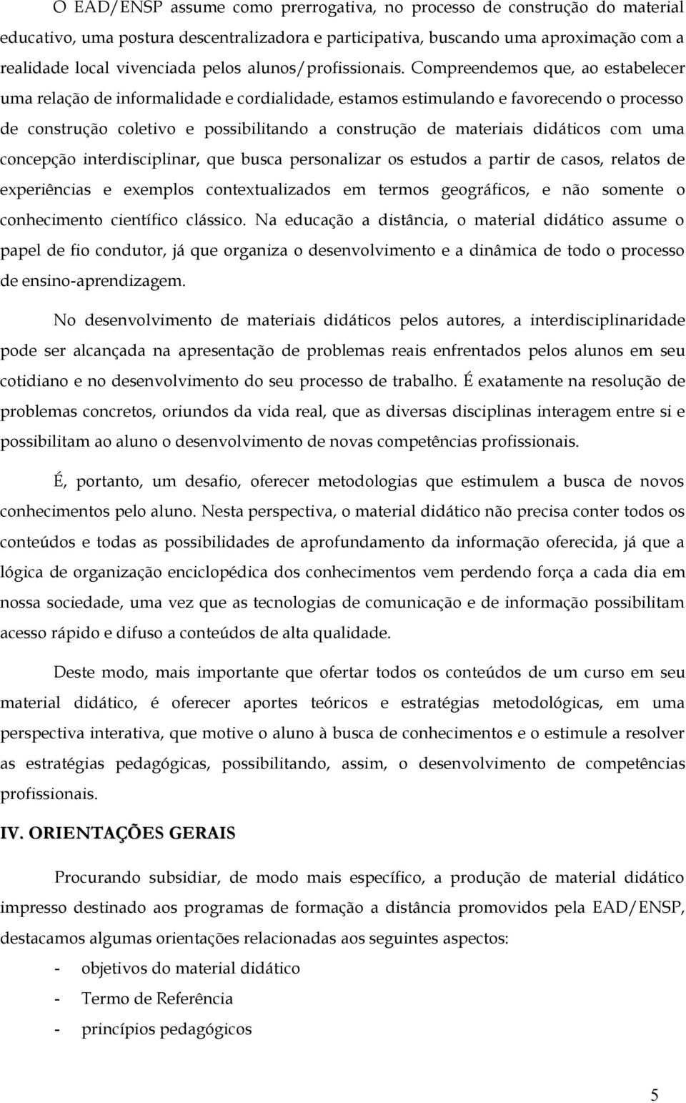 interdisciplinar, que busca persnalizar s estuds a partir de cass, relats de experiências e exempls cntextualizads em terms gegráfics, e nã smente cnheciment científic clássic.