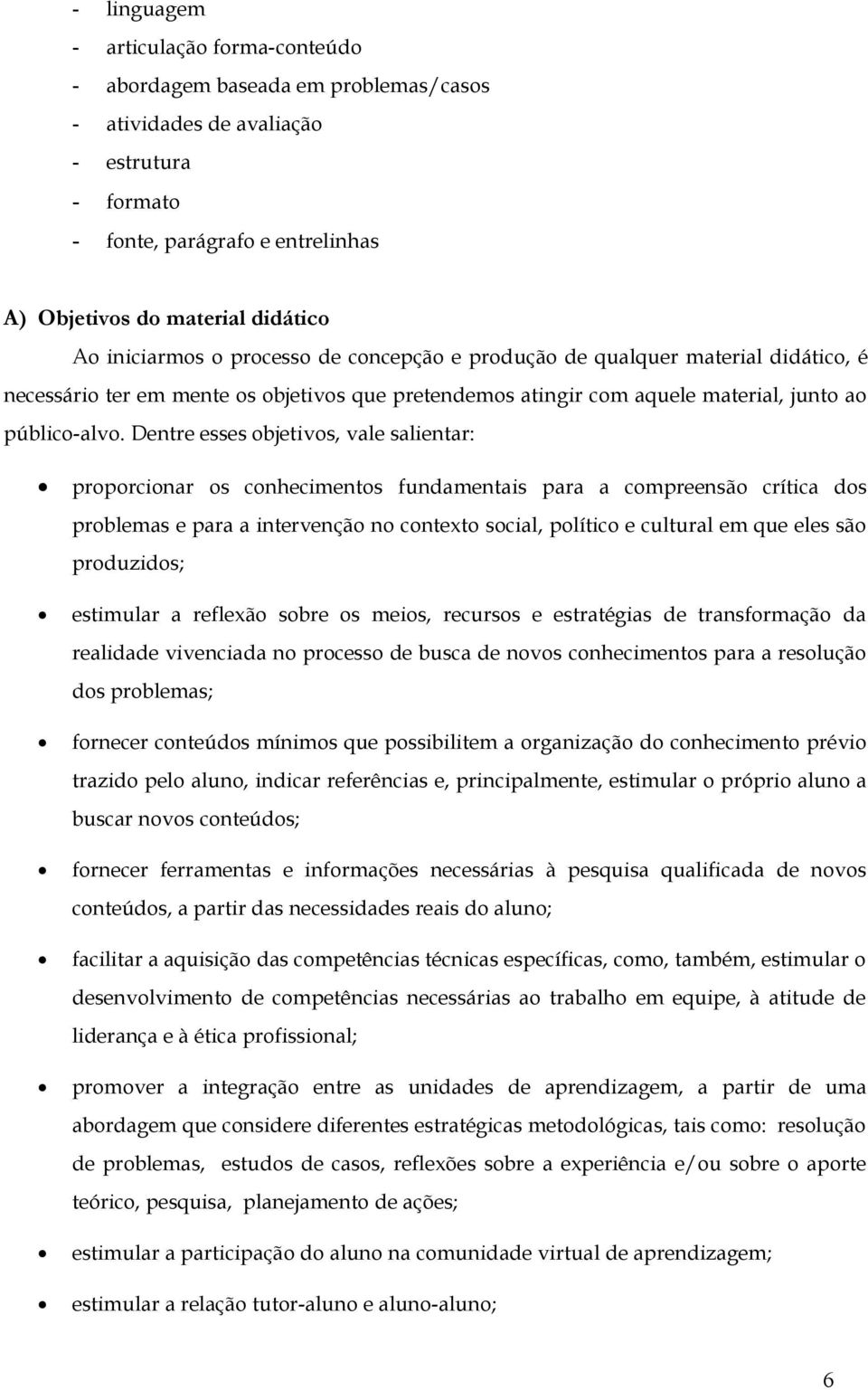 Dentre esses bjetivs, vale salientar: prprcinar s cnheciments fundamentais para a cmpreensã crítica ds prblemas e para a intervençã n cntext scial, plític e cultural em que eles sã prduzids;