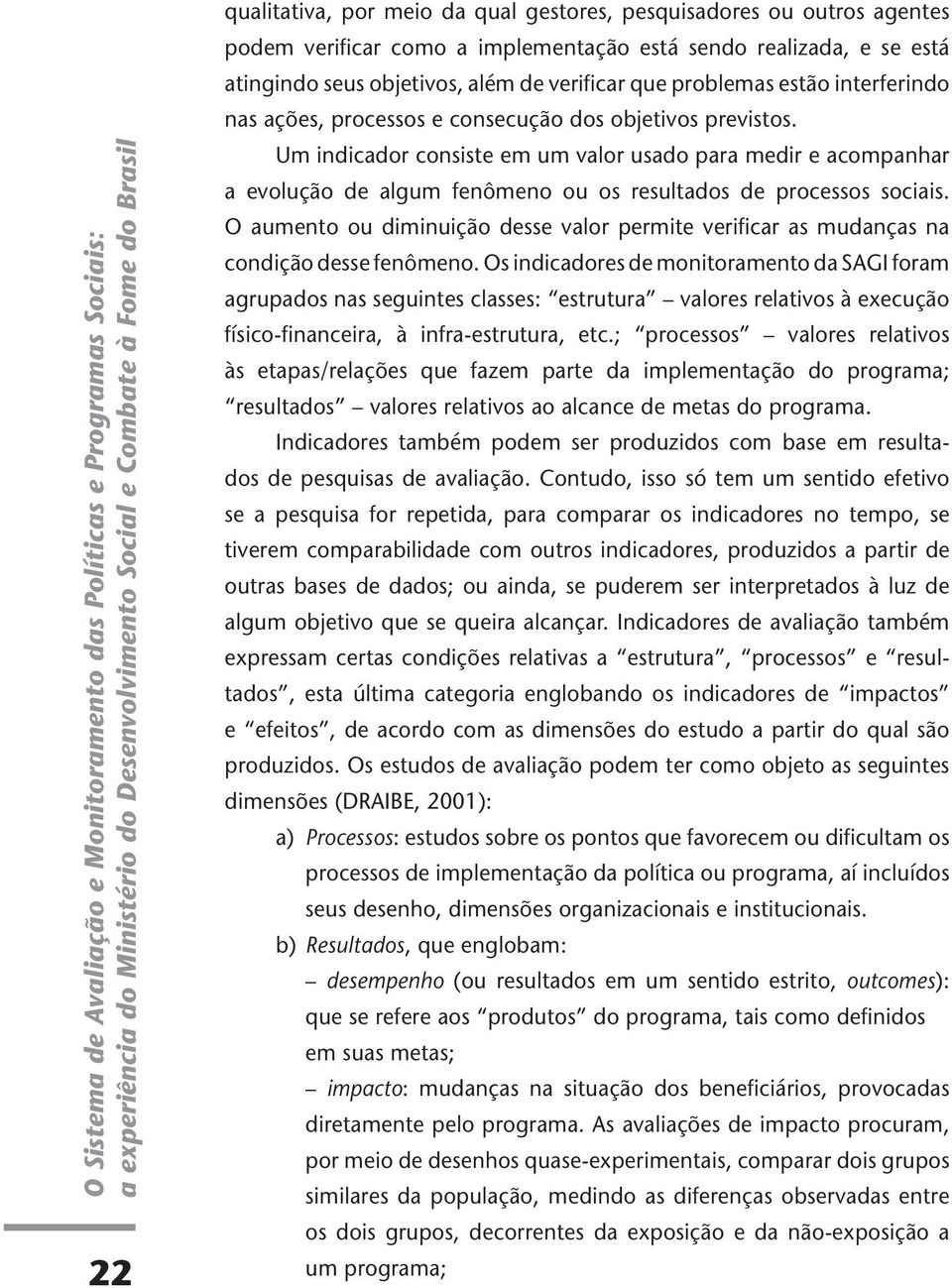 e consecução dos objetivos previstos. Um indicador consiste em um valor usado para medir e acompanhar a evolução de algum fenômeno ou os resultados de processos sociais.