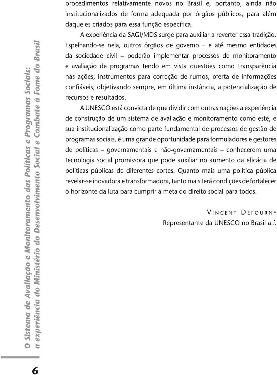 A experiência da SAGI/MDS surge para auxiliar a reverter essa tradição.